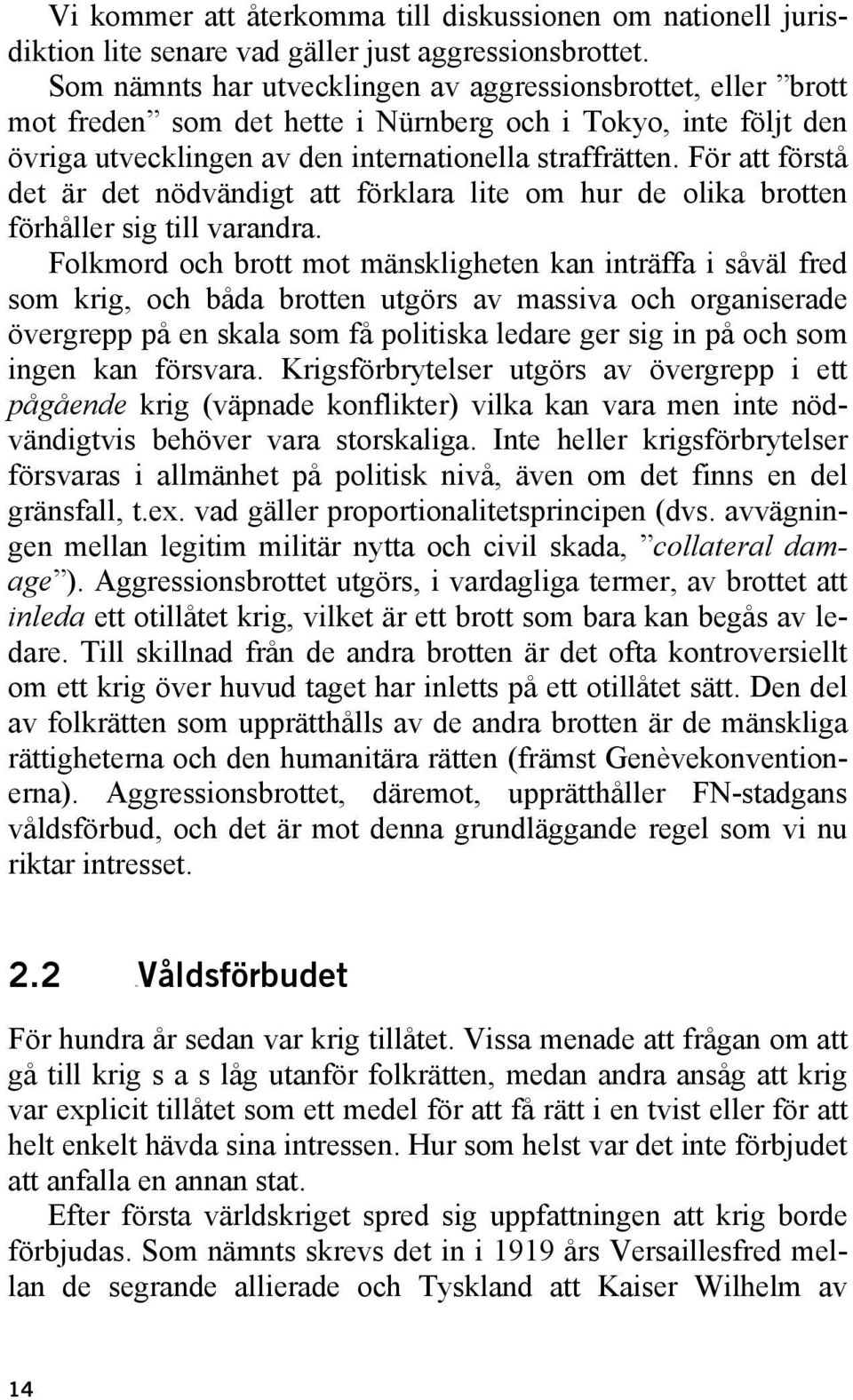 För att förstå det är det nödvändigt att förklara lite om hur de olika brotten förhåller sig till varandra.
