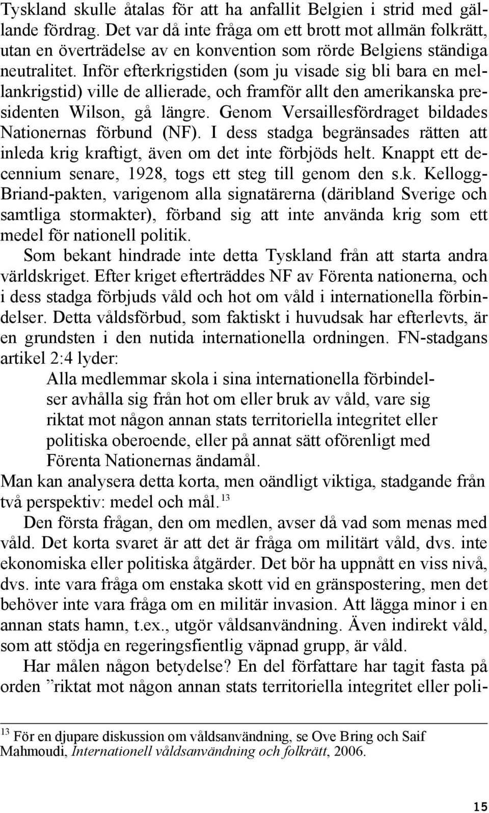Inför efterkrigstiden (som ju visade sig bli bara en mellankrigstid) ville de allierade, och framför allt den amerikanska presidenten Wilson, gå längre.