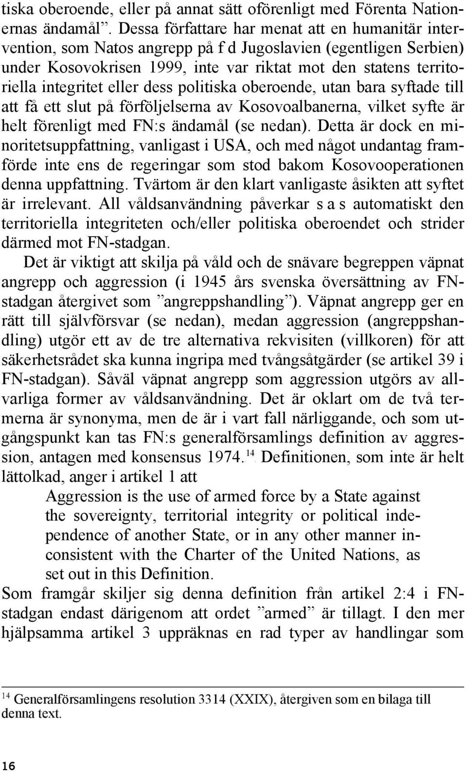 eller dess politiska oberoende, utan bara syftade till att få ett slut på förföljelserna av Kosovoalbanerna, vilket syfte är helt förenligt med FN:s ändamål (se nedan).