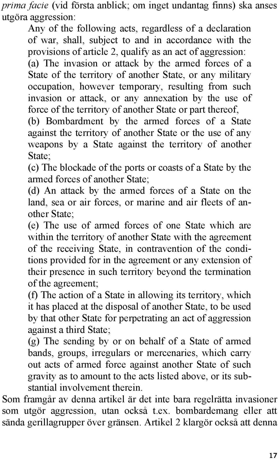 resulting from such invasion or attack, or any annexation by the use of force of the territory of another State or part thereof, (b) Bombardment by the armed forces of a State against the territory