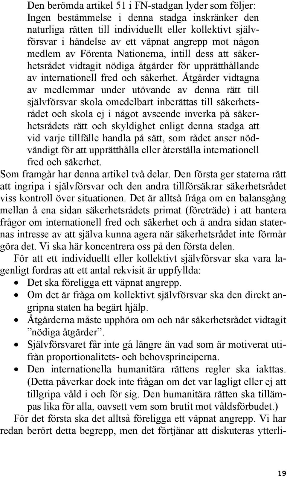 Åtgärder vidtagna av medlemmar under utövande av denna rätt till självförsvar skola omedelbart inberättas till säkerhetsrådet och skola ej i något avseende inverka på säkerhetsrådets rätt och