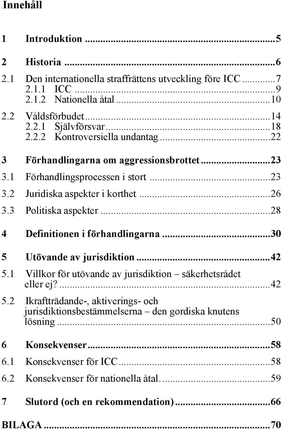 ..26 U3.3U UPolitiska aspekteru...28 i förhandlingarnau...30 av jurisdiktionu...42 U5.1U UVillkor för utövande av jurisdiktion säkerhetsrådet eller ej?u...42 U5.2U UIkraftträdande-, aktiverings- och jurisdiktionsbestämmelserna den gordiska knutens lösningu.
