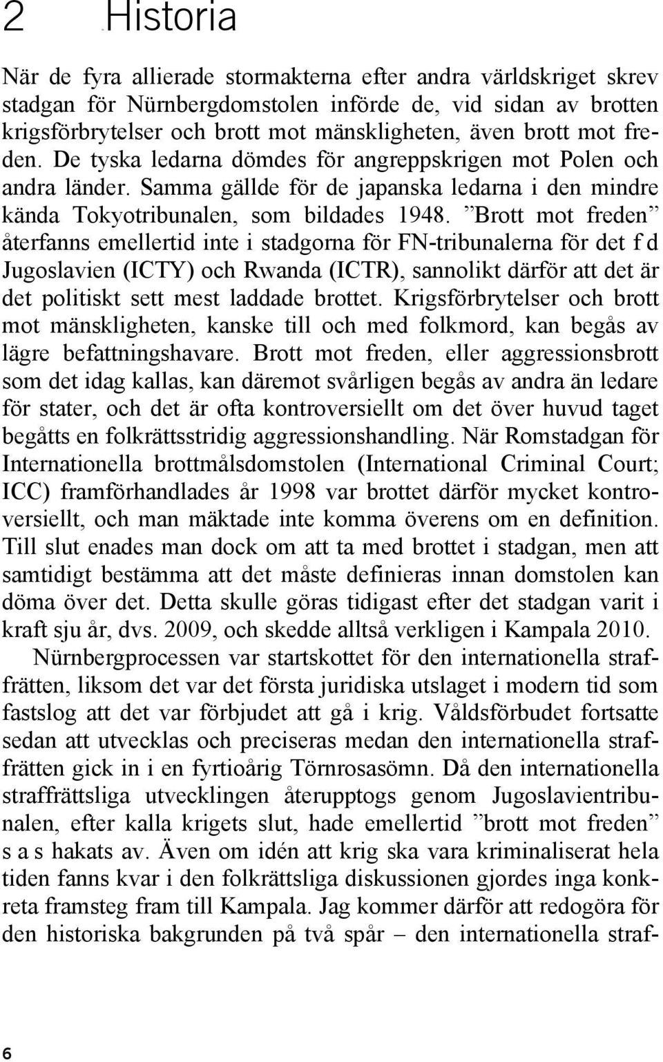 Brott mot freden återfanns emellertid inte i stadgorna för FN-tribunalerna för det f d Jugoslavien (ICTY) och Rwanda (ICTR), sannolikt därför att det är det politiskt sett mest laddade brottet.