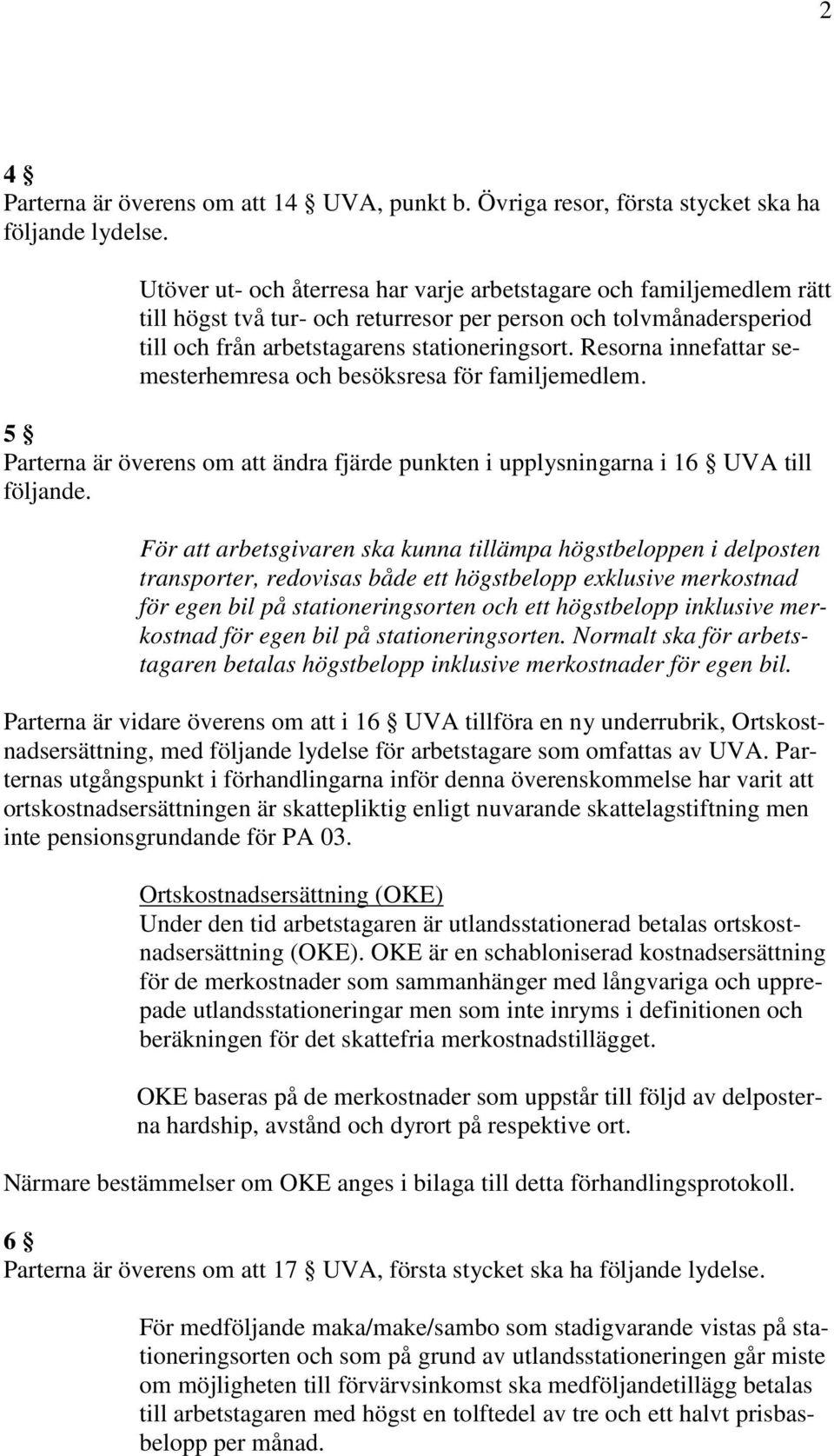 Resorna innefattar semesterhemresa och besöksresa för familjemedlem. 5 Parterna är överens om att ändra fjärde punkten i upplysningarna i 16 UVA till följande.