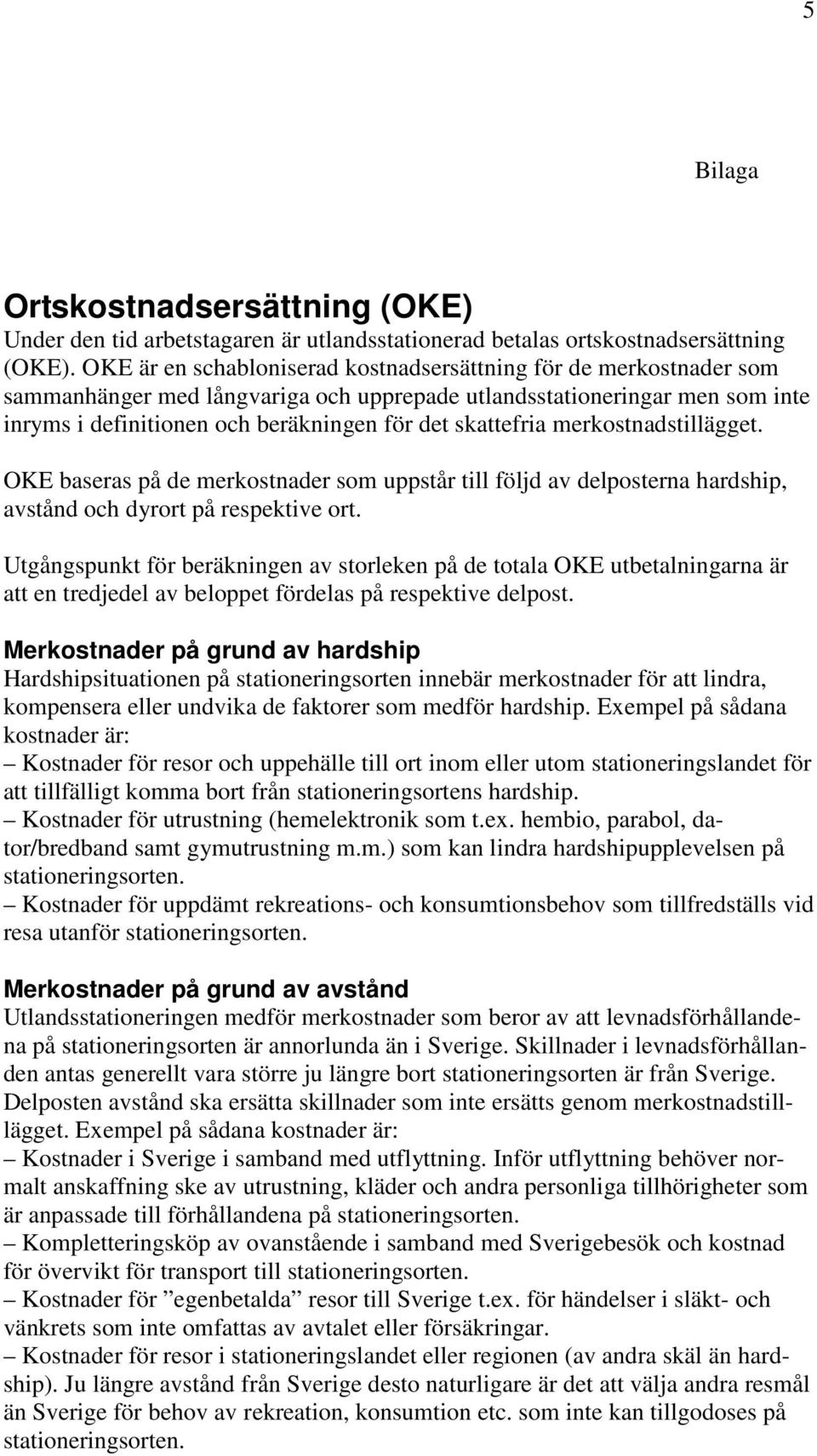 skattefria merkostnadstillägget. OKE baseras på de merkostnader som uppstår till följd av delposterna hardship, avstånd och dyrort på respektive ort.