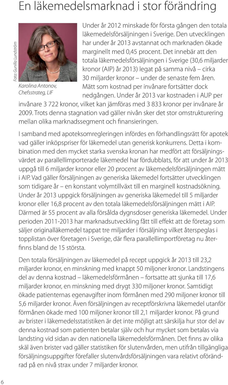 Det innebär att den totala läkemedelsförsäljningen i Sverige (30,6 miljarder kronor (AIP) år 2013) legat på samma nivå cirka 30 miljarder kronor under de senaste fem åren.