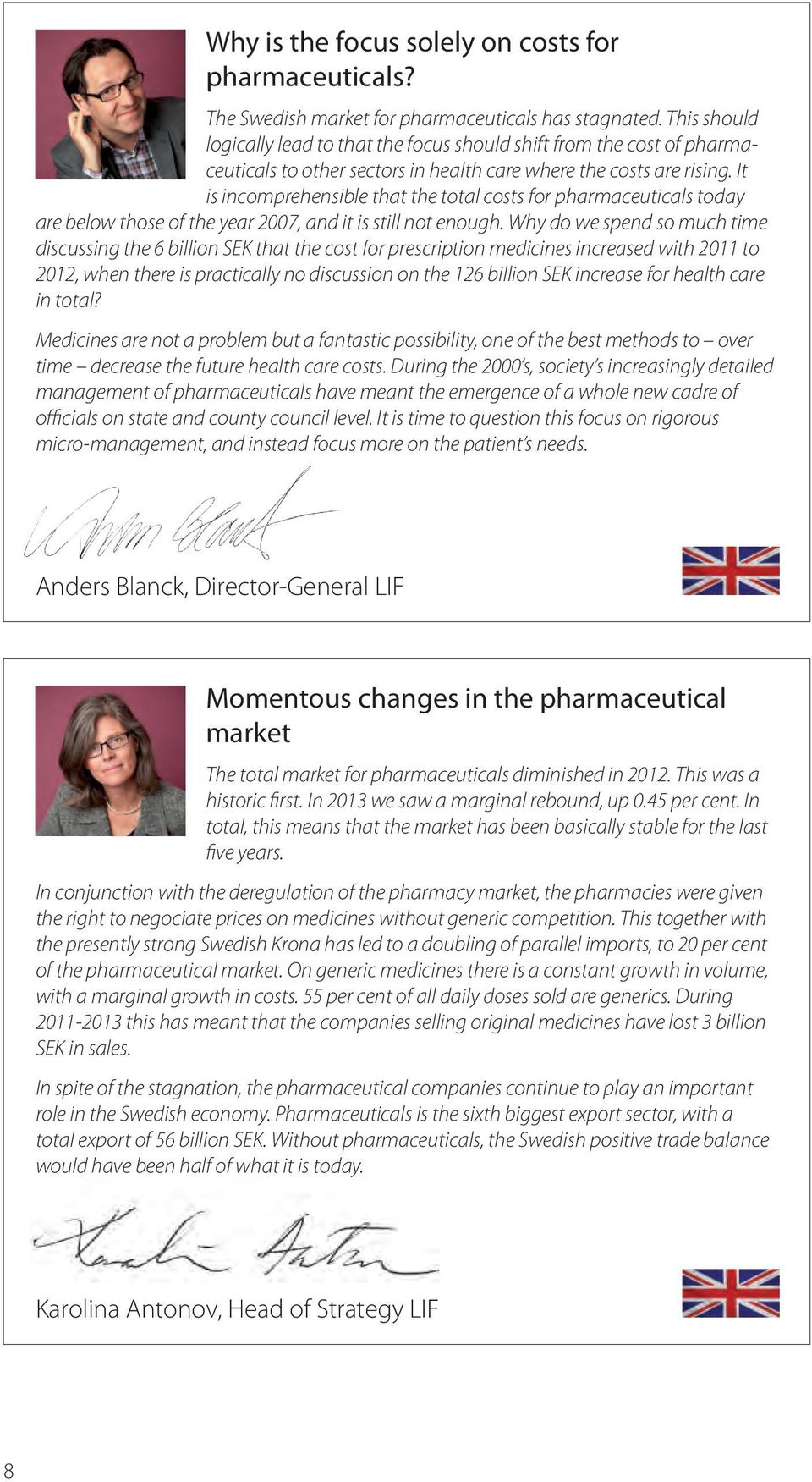 It is incomprehensible that the total costs for pharmaceuticals today are below those of the year 2007, and it is still not enough.