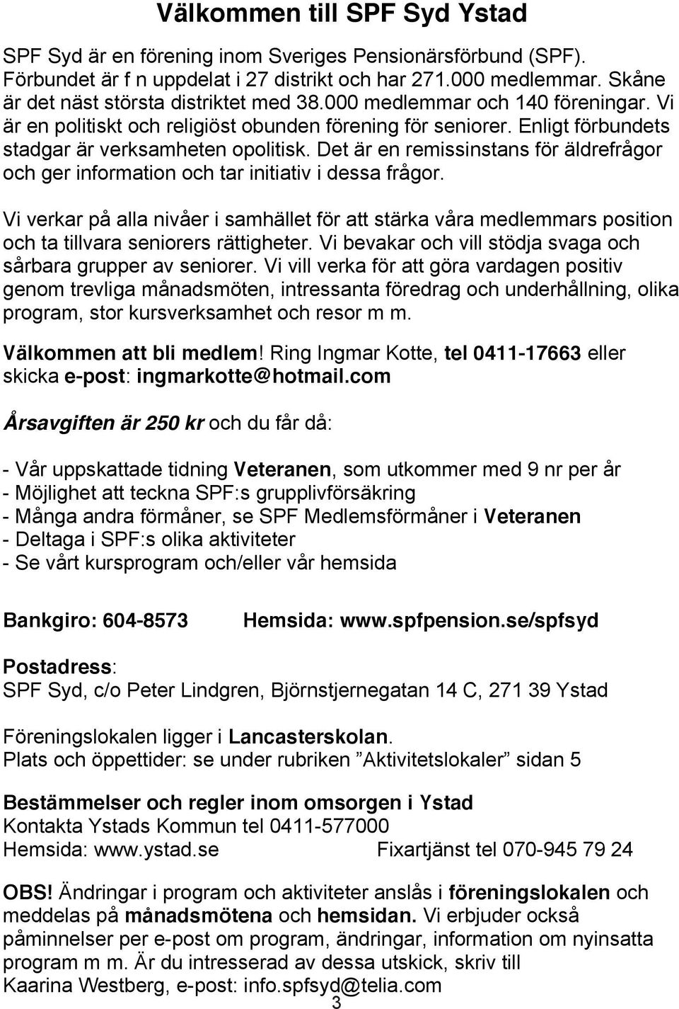 Det är en remissinstans för äldrefrågor och ger information och tar initiativ i dessa frågor.