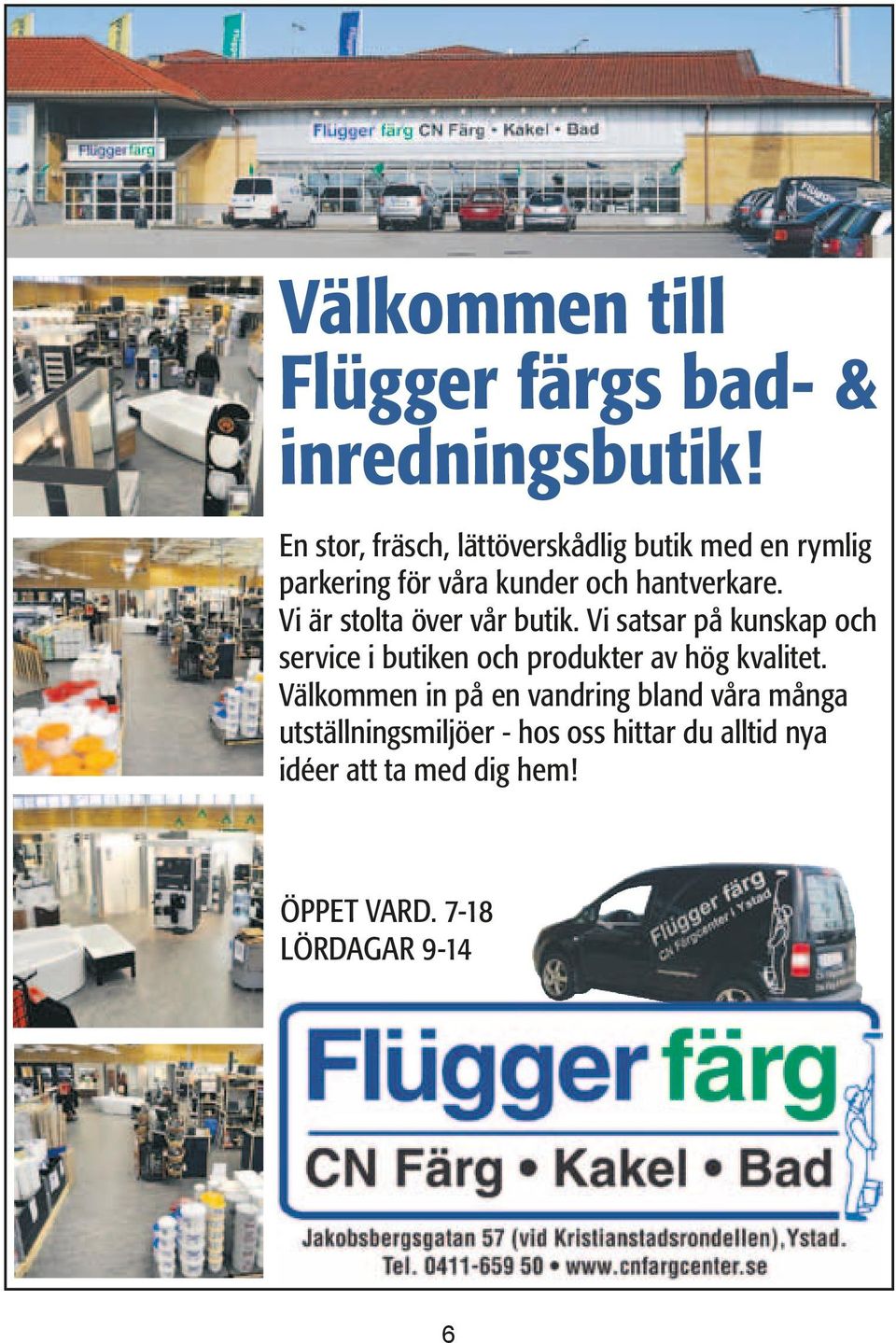 Vi är stolta över vår butik. Vi satsar på kunskap och service i butiken och produkter av hög kvalitet.