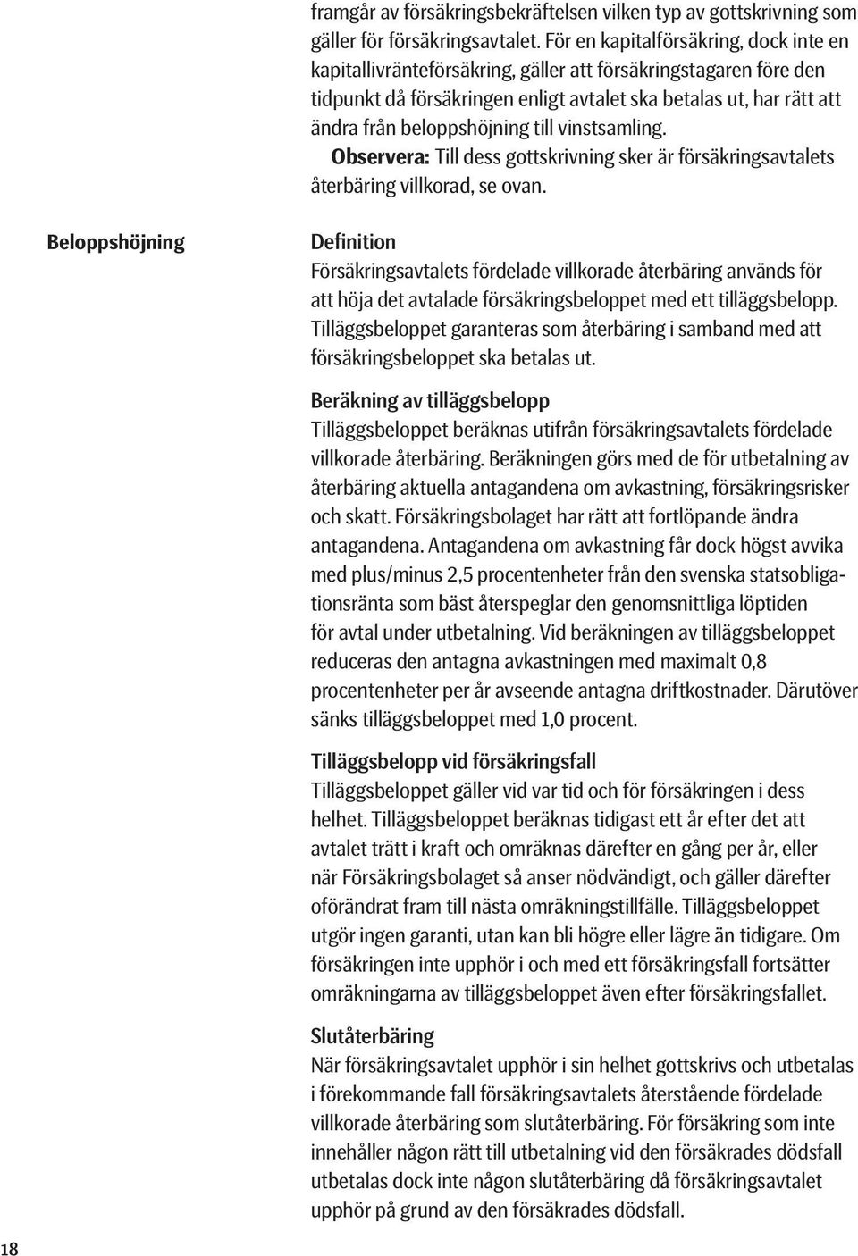 beloppshöjning till vinstsamling. Observera: Till dess gottskrivning sker är försäkrings avtalets återbäring villkorad, se ovan.