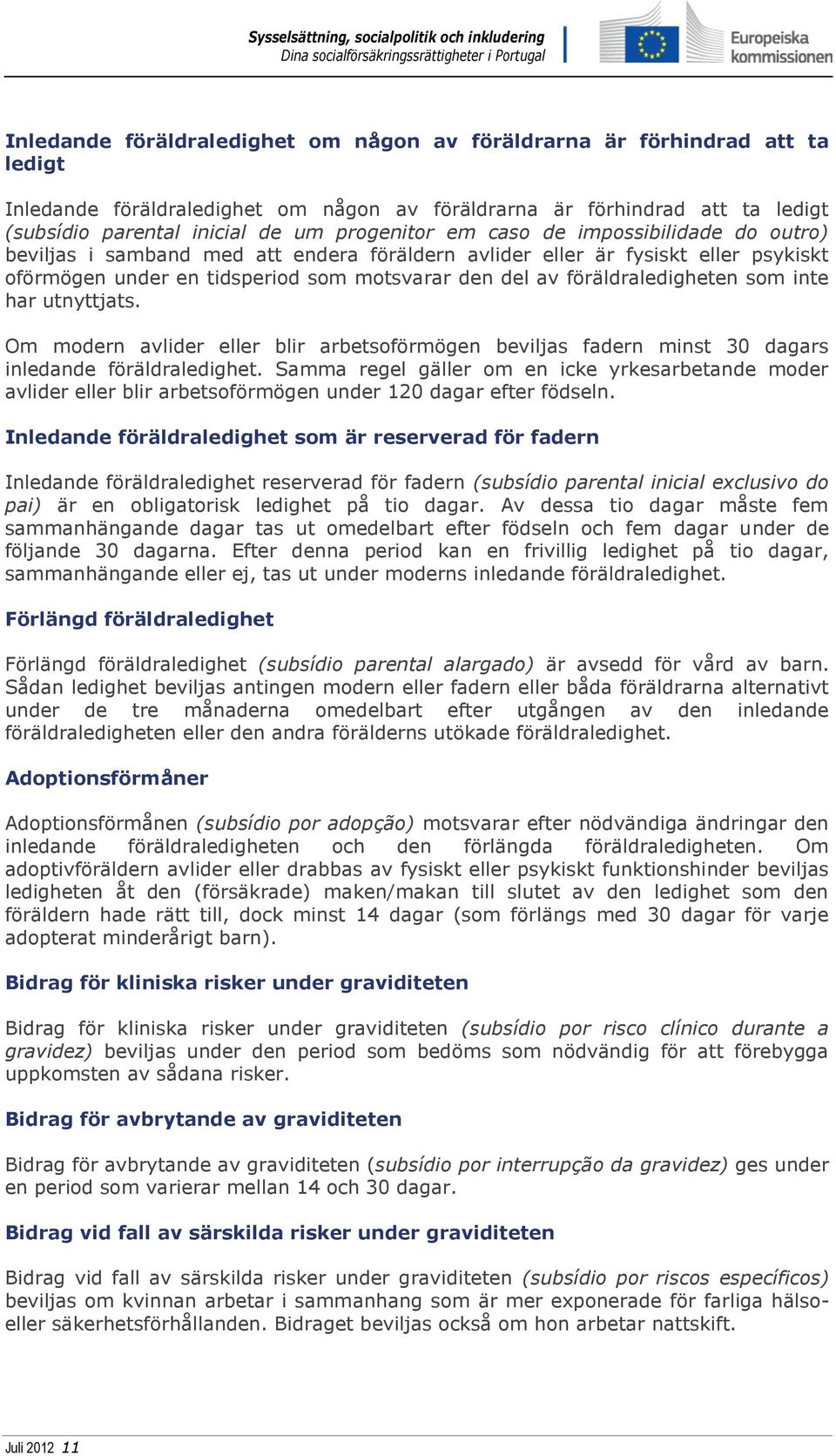 föräldraledigheten som inte har utnyttjats. Om modern avlider eller blir arbetsoförmögen beviljas fadern minst 30 dagars inledande föräldraledighet.