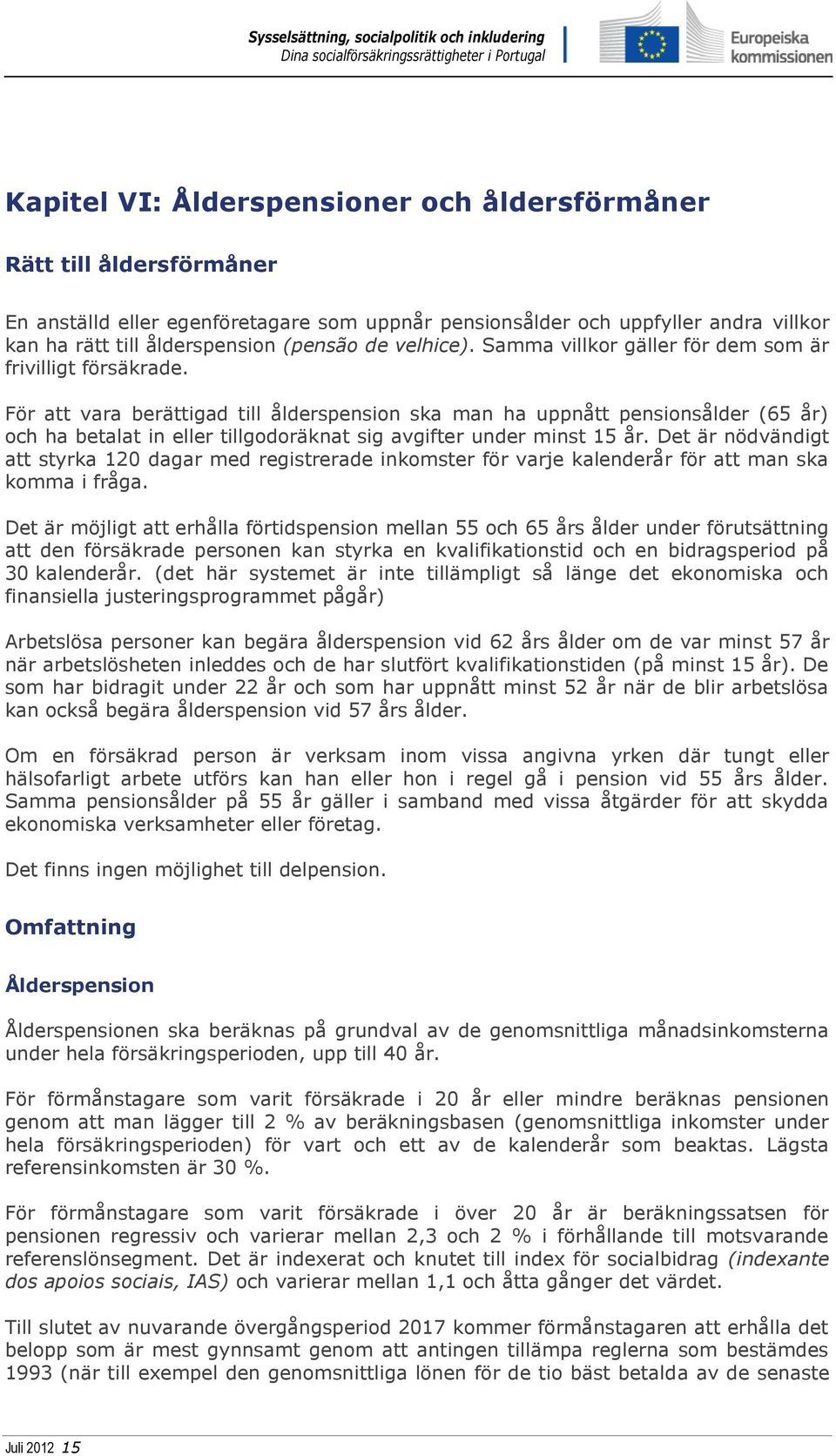 För att vara berättigad till ålderspension ska man ha uppnått pensionsålder (65 år) och ha betalat in eller tillgodoräknat sig avgifter under minst 15 år.