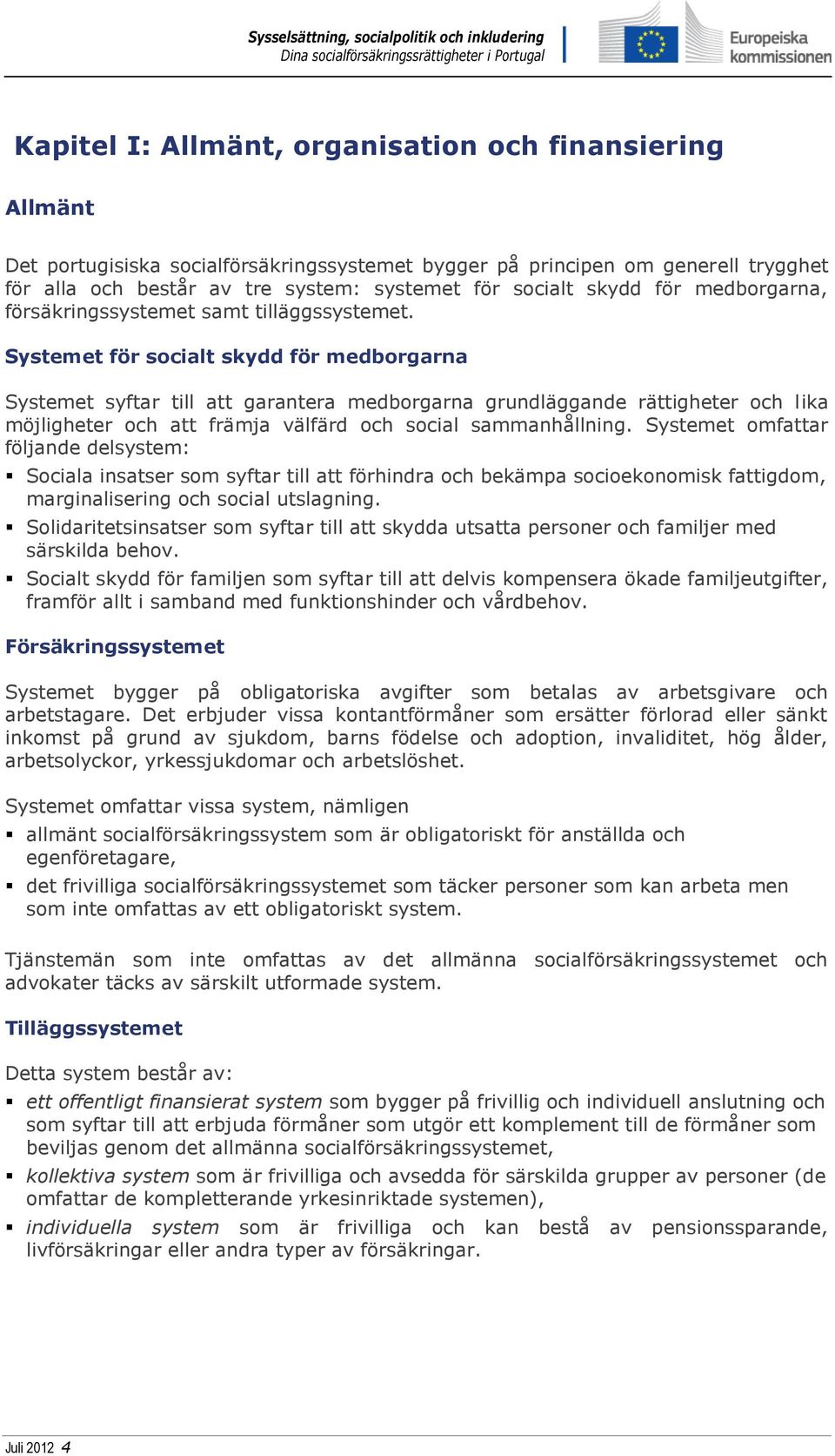 Systemet för socialt skydd för medborgarna Systemet syftar till att garantera medborgarna grundläggande rättigheter och lika möjligheter och att främja välfärd och social sammanhållning.