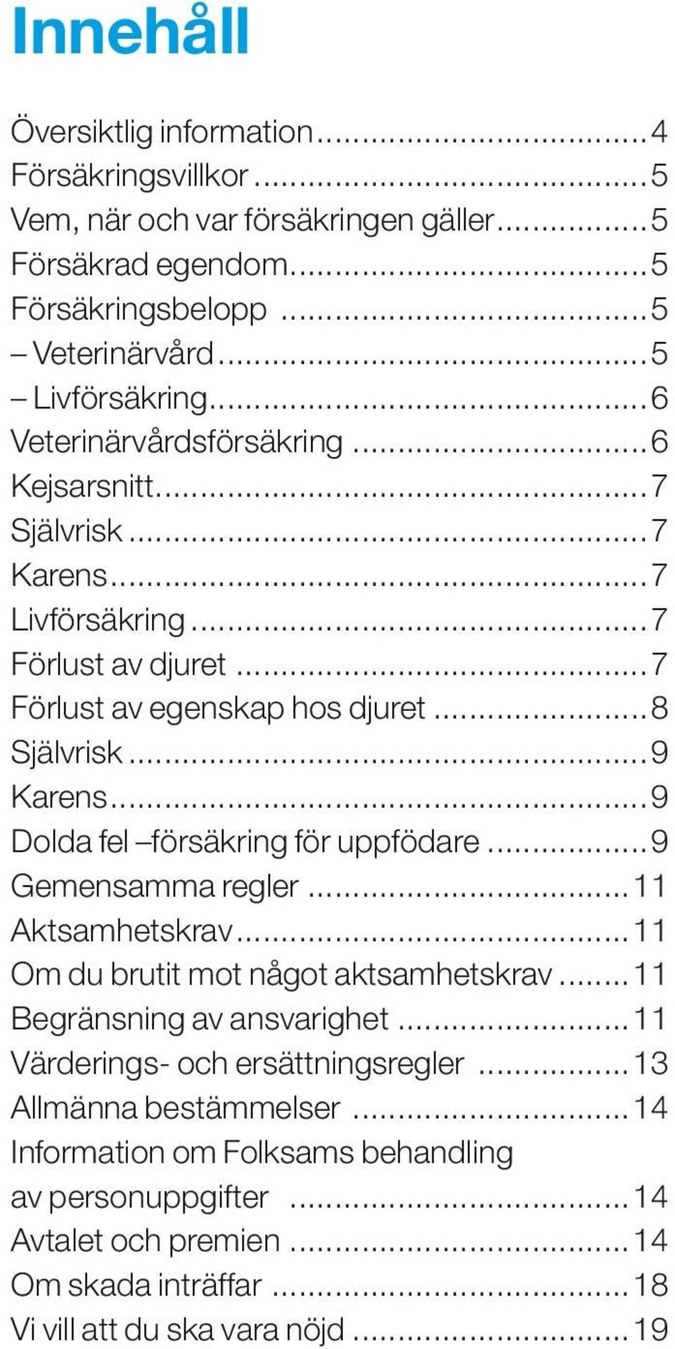 ..9 Dolda fel försäkring för uppfödare...9 Gemensamma regler...11 Aktsamhetskrav...11 Om du brutit mot något aktsamhetskrav...11 Begränsning av ansvarighet.