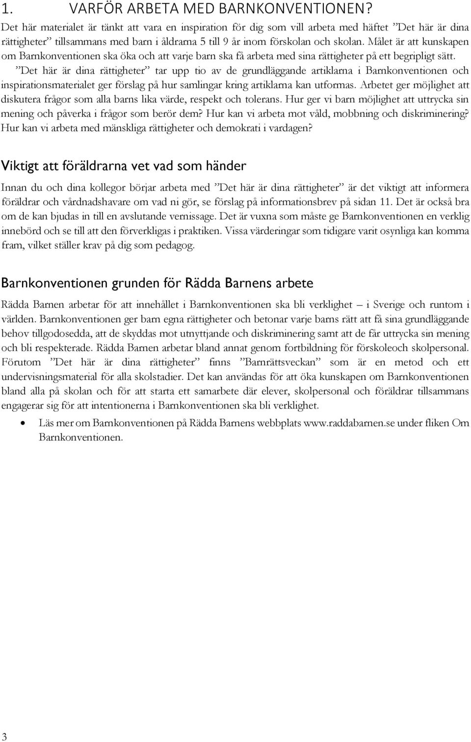 Målet är att kunskapen om Barnkonventionen ska öka och att varje barn ska få arbeta med sina rättigheter på ett begripligt sätt.