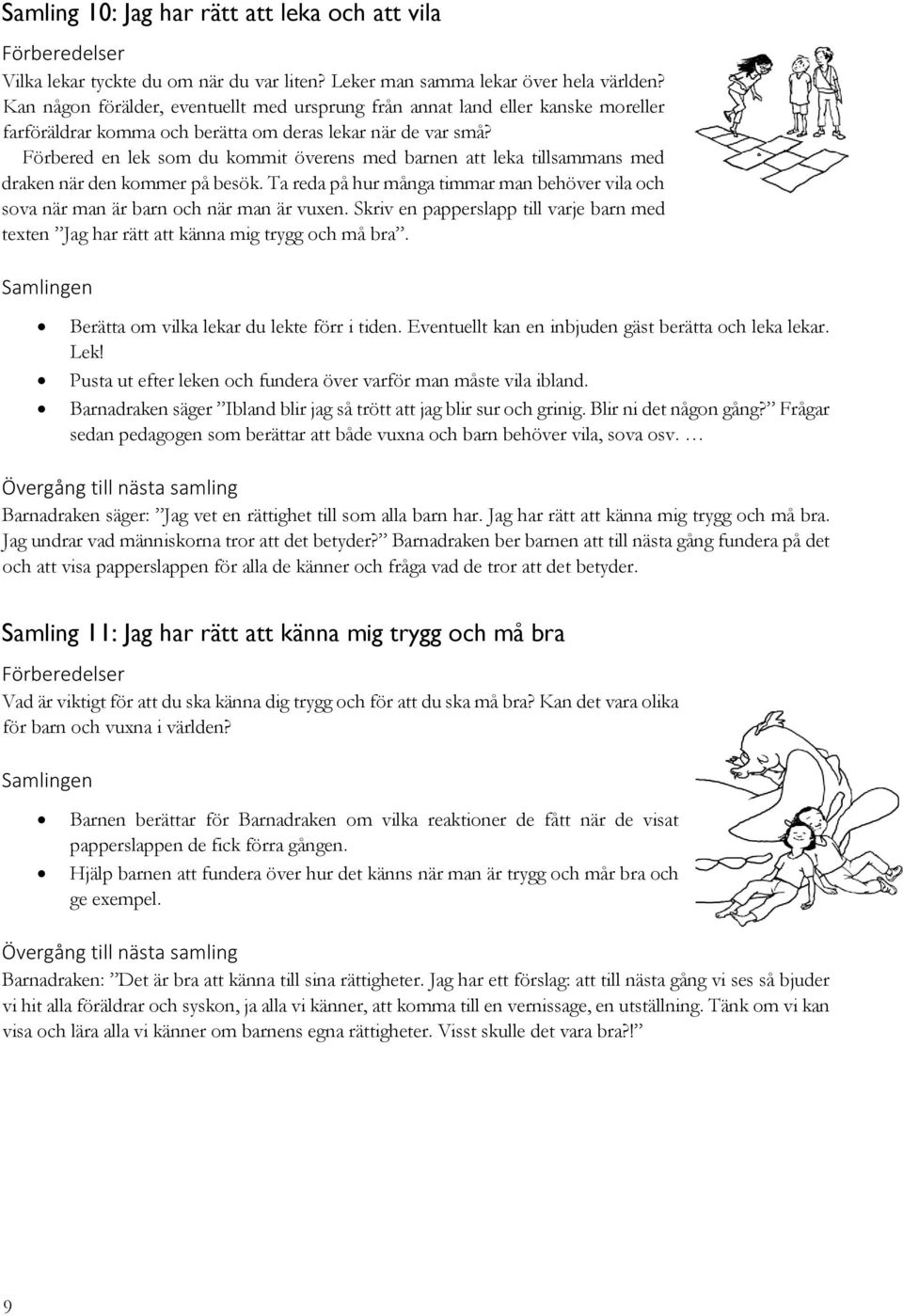 Förbered en lek som du kommit överens med barnen att leka tillsammans med draken när den kommer på besök. Ta reda på hur många timmar man behöver vila och sova när man är barn och när man är vuxen.