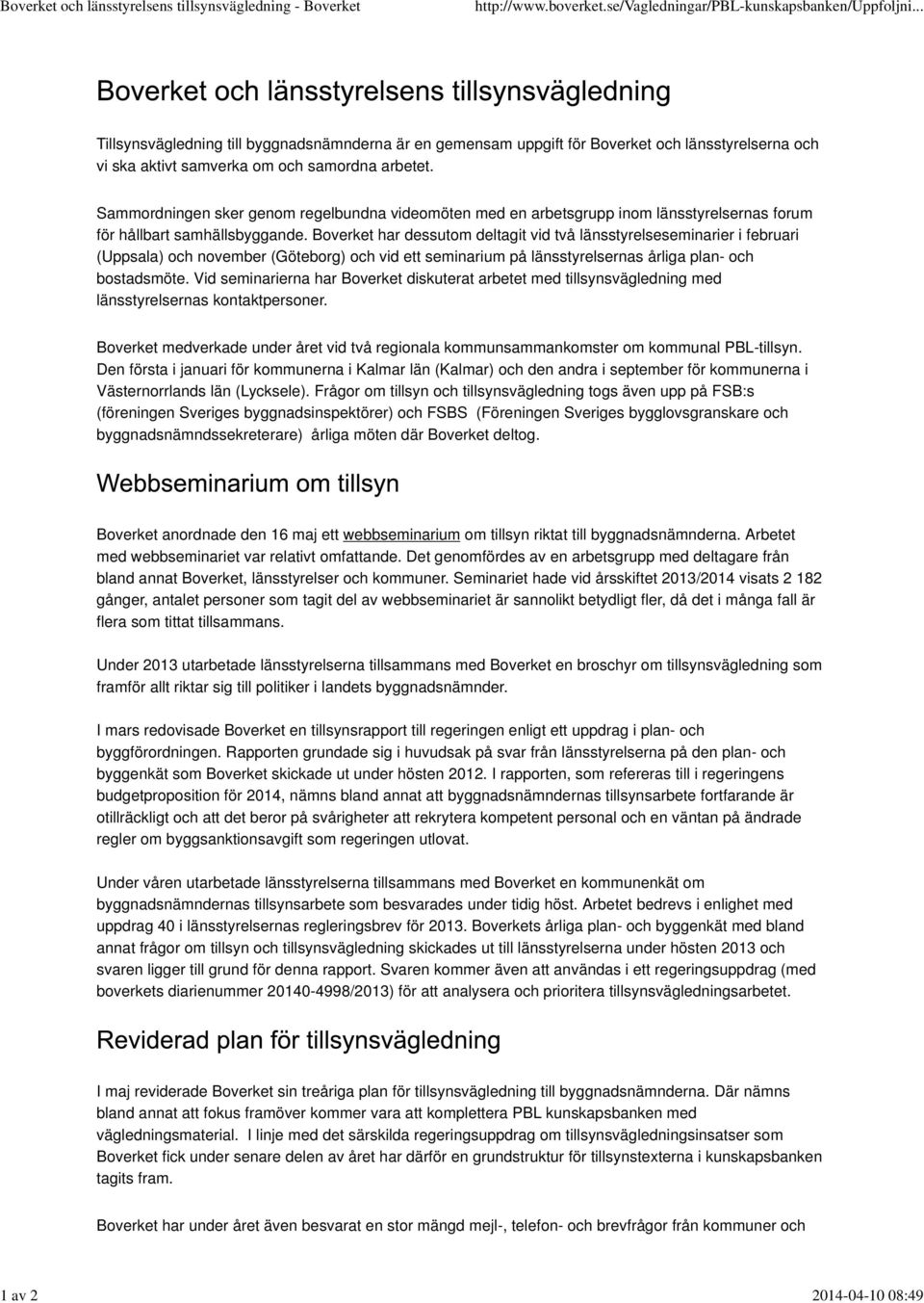 Boverket har dessutom deltagit vid två länsstyrelseseminarier i februari (Uppsala) och november (Göteborg) och vid ett seminarium på länsstyrelsernas årliga plan- och bostadsmöte.