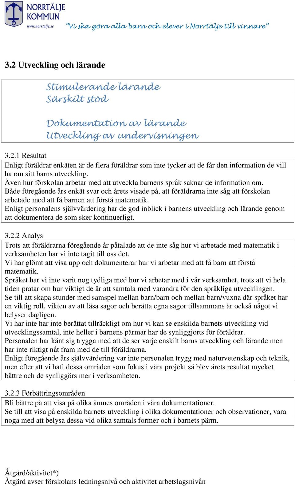 Både föregående års enkät svar och årets visade på, att föräldrarna inte såg att förskolan arbetade med att få barnen att förstå matematik.