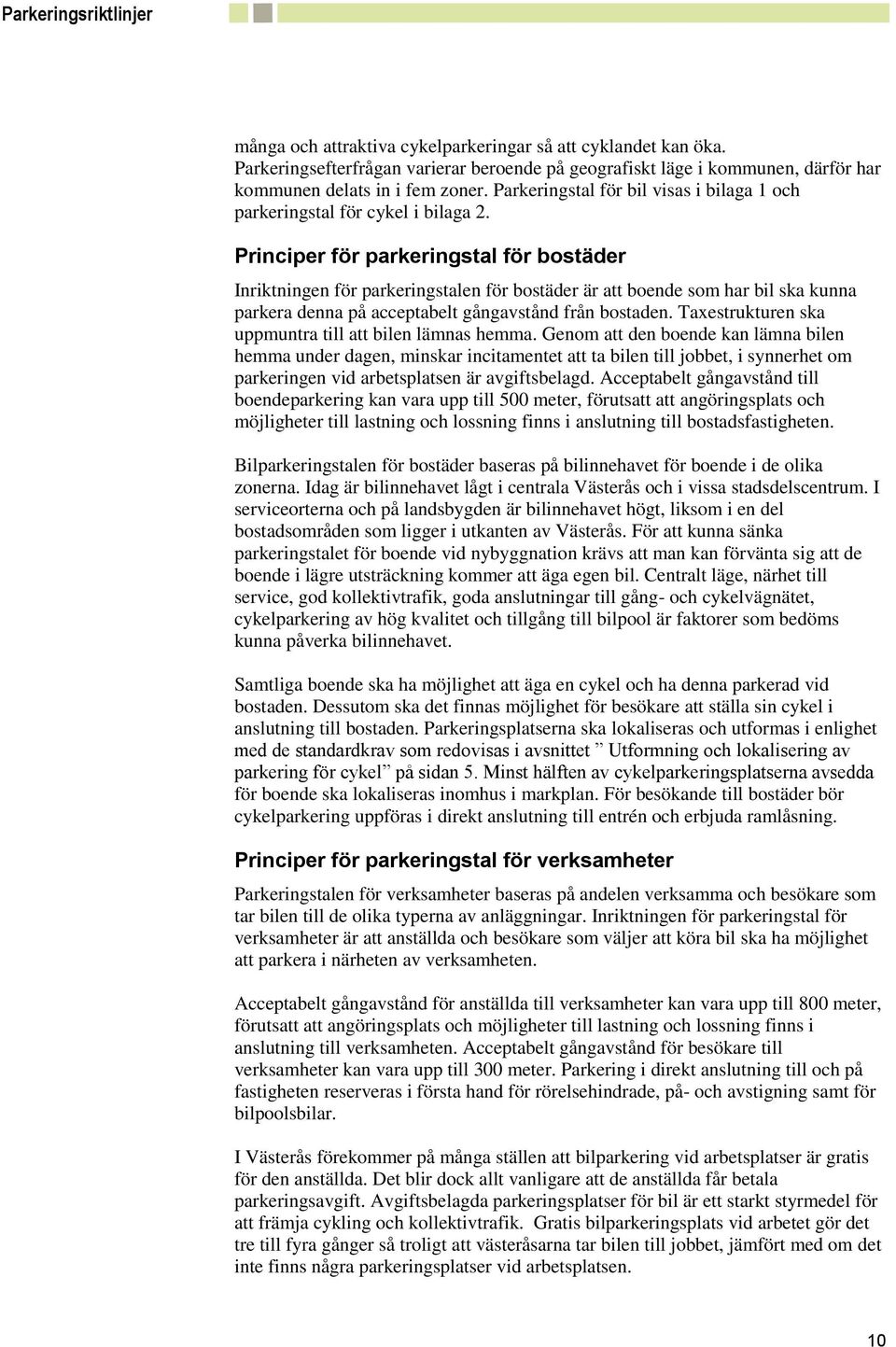 Principer för parkeringstal för bostäder Inriktningen för parkeringstalen för bostäder är att boende som har bil ska kunna parkera denna på acceptabelt gångavstånd från bostaden.