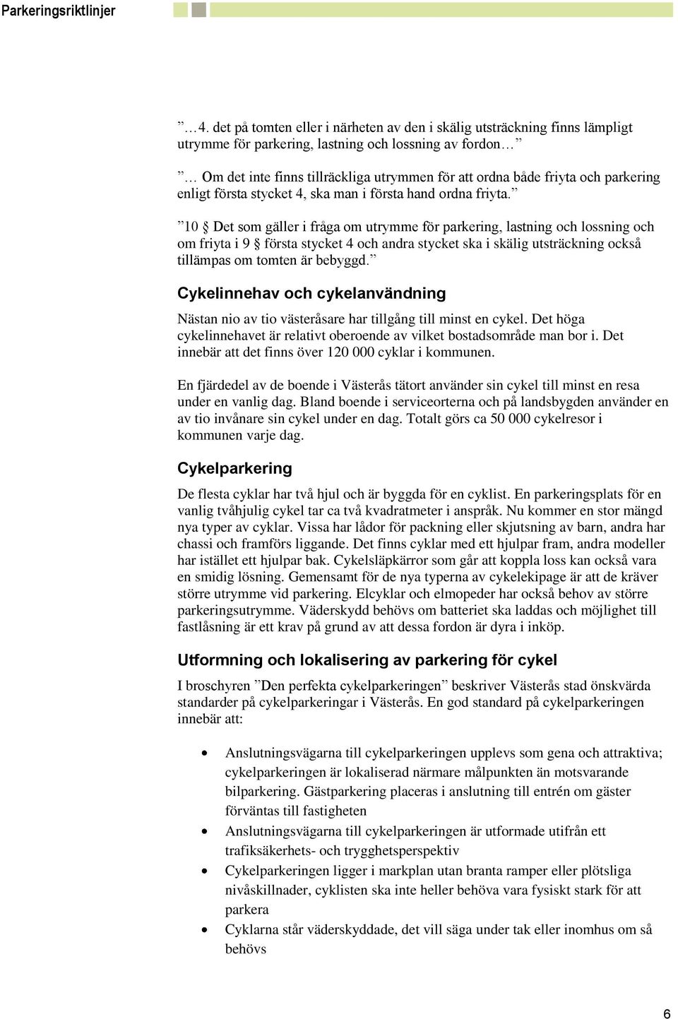 10 Det som gäller i fråga om utrymme för parkering, lastning och lossning och om friyta i 9 första stycket 4 och andra stycket ska i skälig utsträckning också tillämpas om tomten är bebyggd.