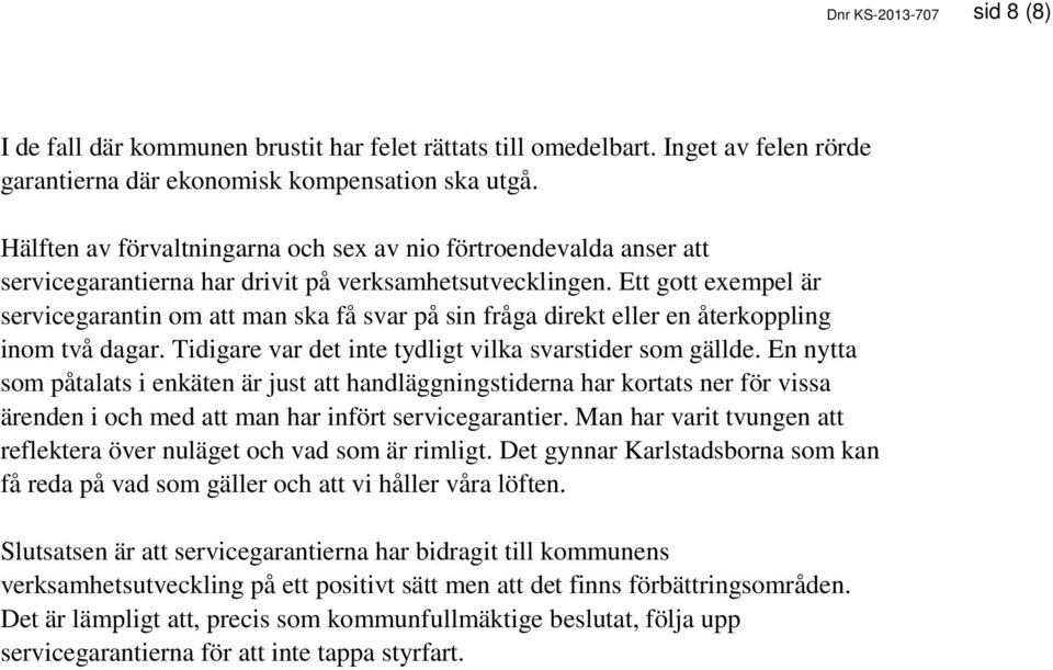 Ett gott exempel är servicegarantin om att man ska få svar på sin fråga direkt eller en återkoppling inom två dagar. Tidigare var det inte tydligt vilka svarstider som gällde.