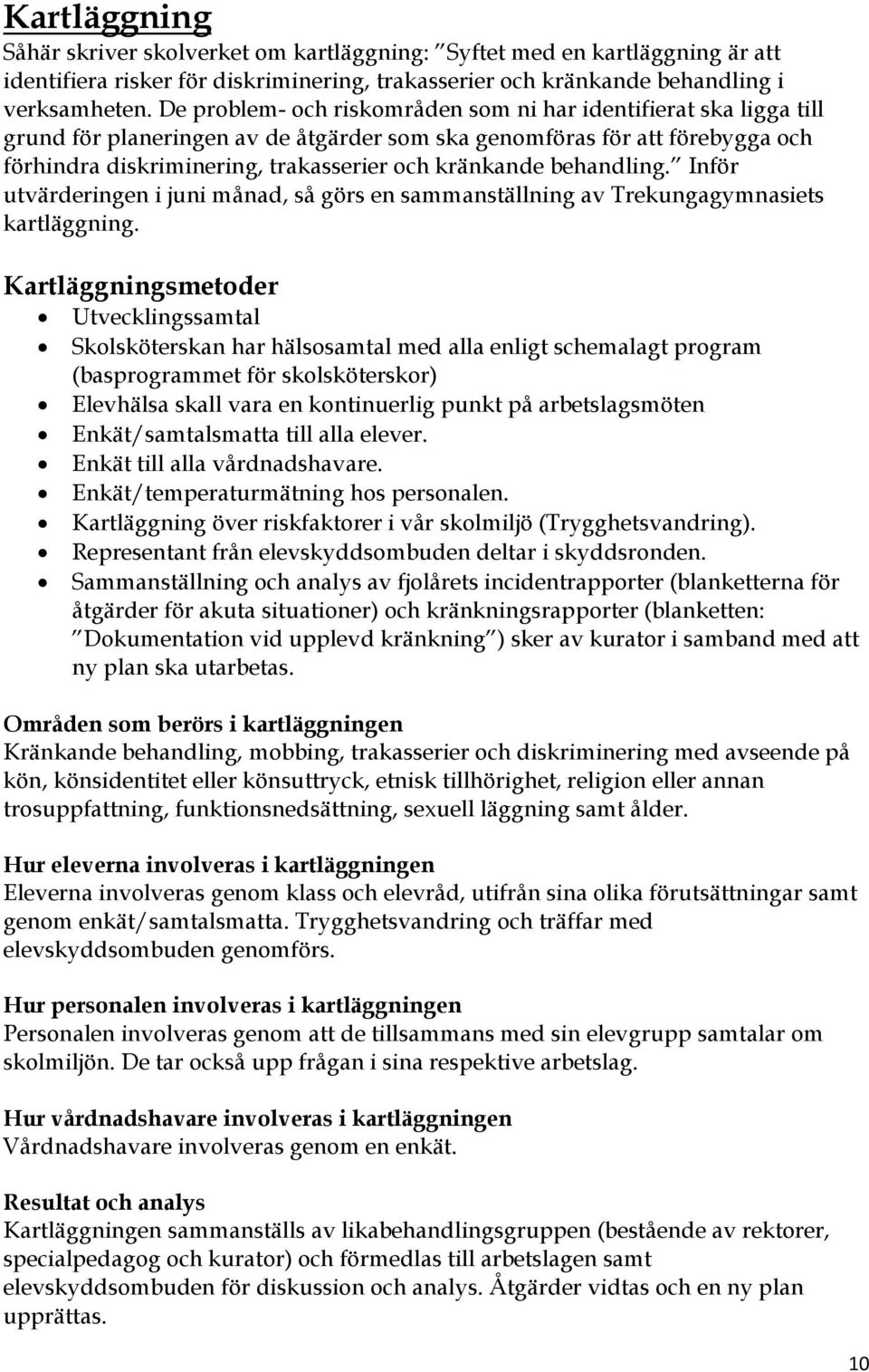 behandling. Inför utvärderingen i juni månad, så görs en sammanställning av Trekungagymnasiets kartläggning.