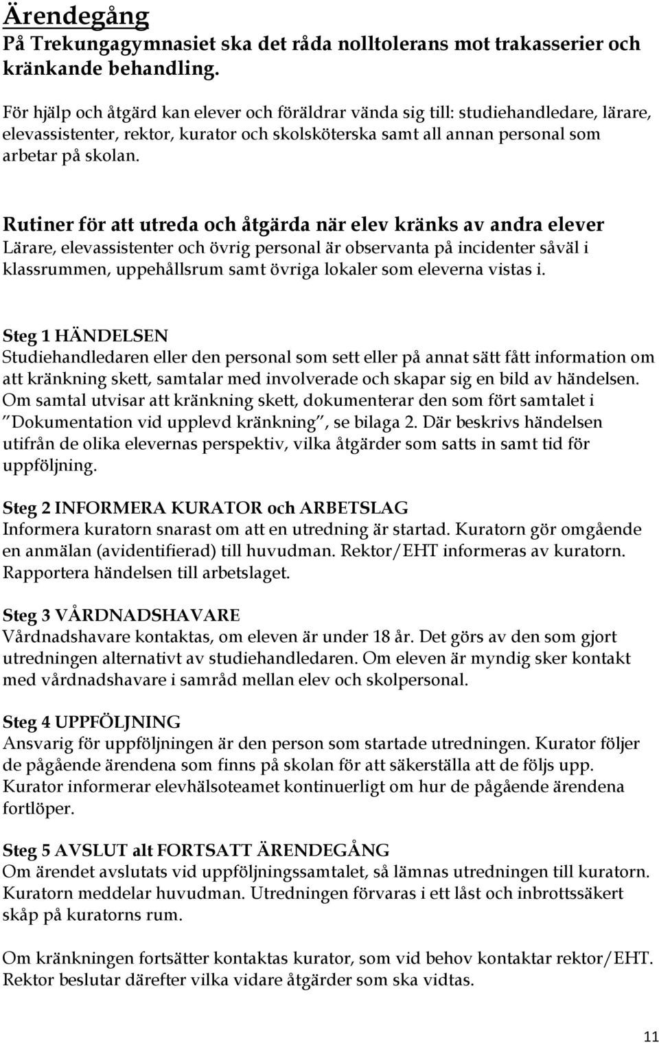 Rutiner för att utreda och åtgärda när elev kränks av andra elever Lärare, elevassistenter och övrig personal är observanta på incidenter såväl i klassrummen, uppehållsrum samt övriga lokaler som