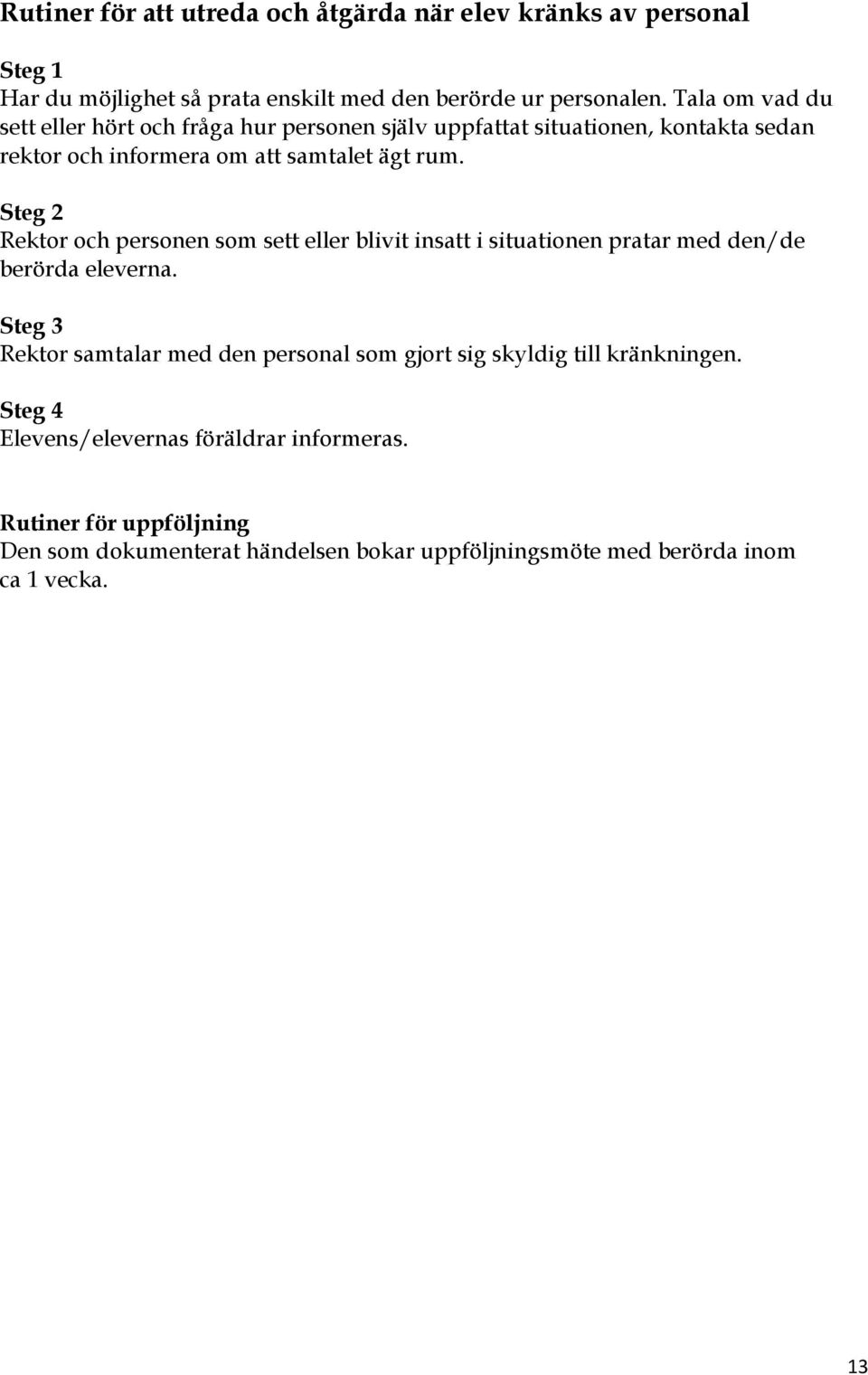 Steg 2 Rektor och personen som sett eller blivit insatt i situationen pratar med den/de berörda eleverna.