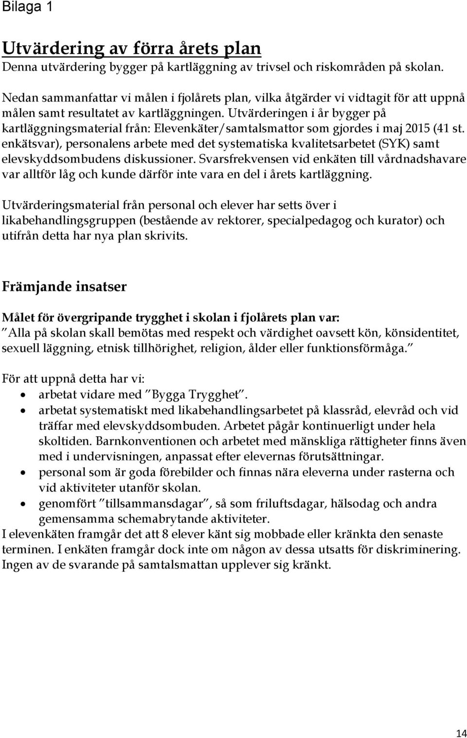 Utvärderingen i år bygger på kartläggningsmaterial från: Elevenkäter/samtalsmattor som gjordes i maj 2015 (41 st.