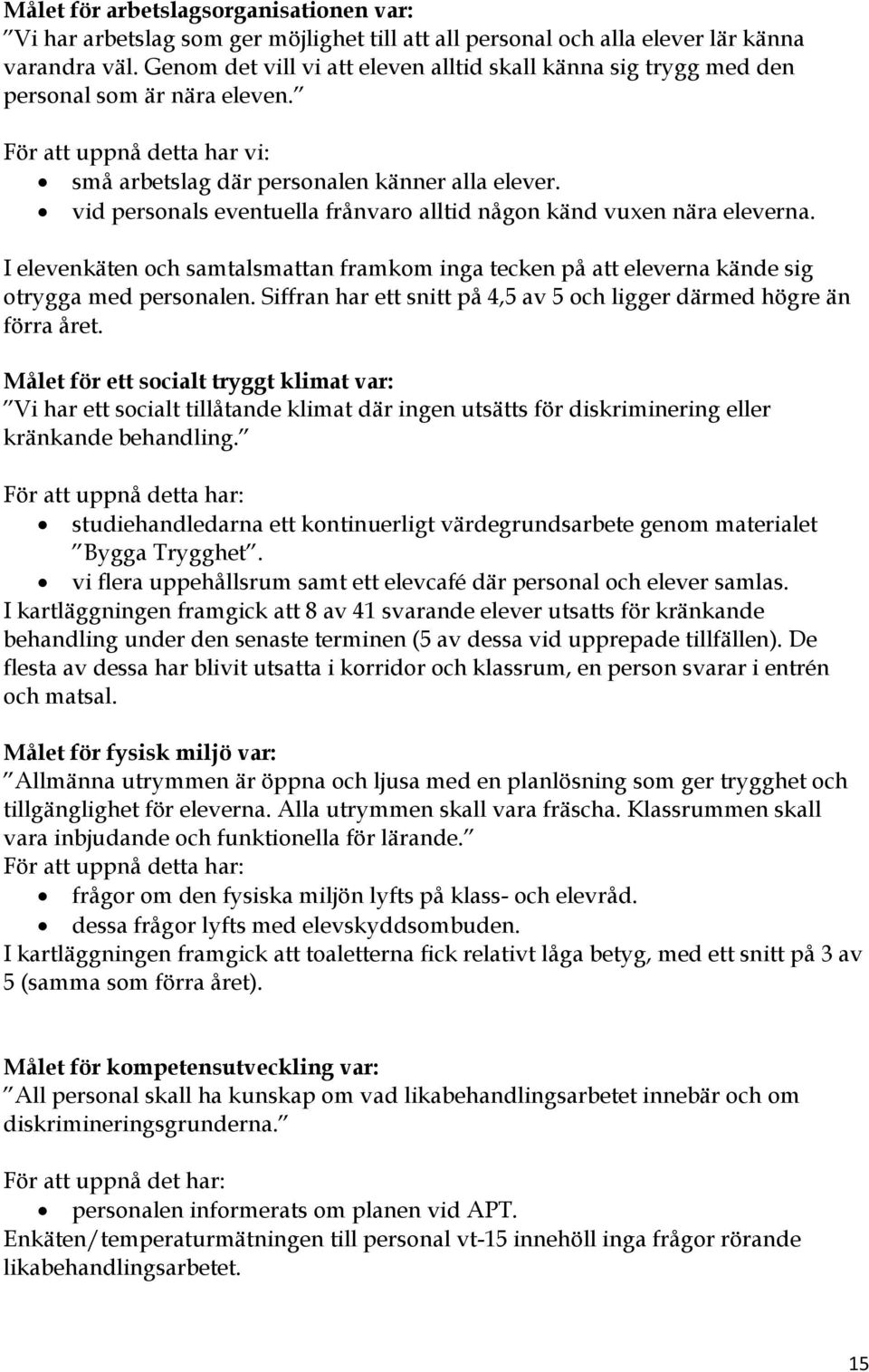 vid personals eventuella frånvaro alltid någon känd vuxen nära eleverna. I elevenkäten och samtalsmattan framkom inga tecken på att eleverna kände sig otrygga med personalen.