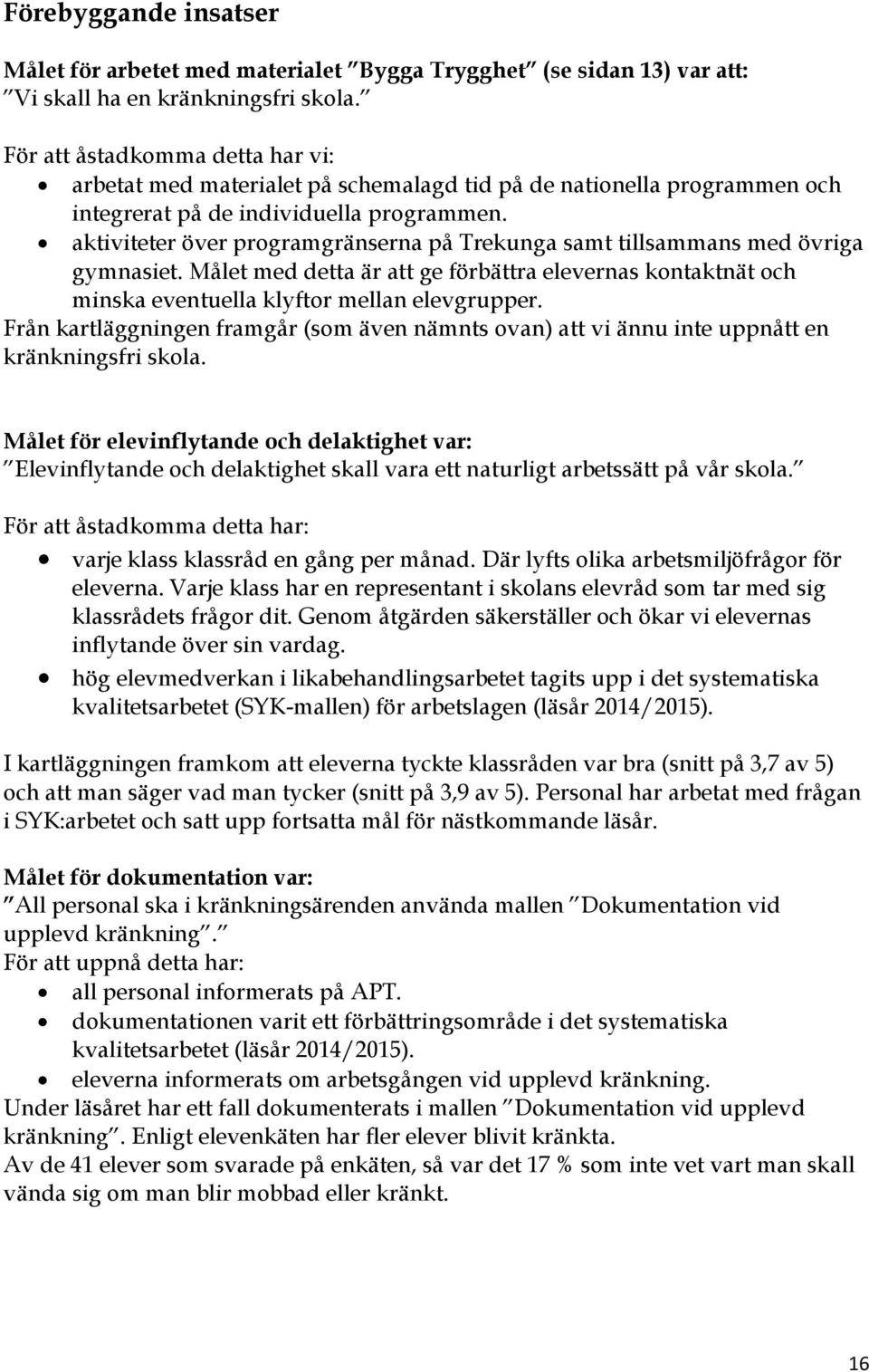 aktiviteter över programgränserna på Trekunga samt tillsammans med övriga gymnasiet. Målet med detta är att ge förbättra elevernas kontaktnät och minska eventuella klyftor mellan elevgrupper.