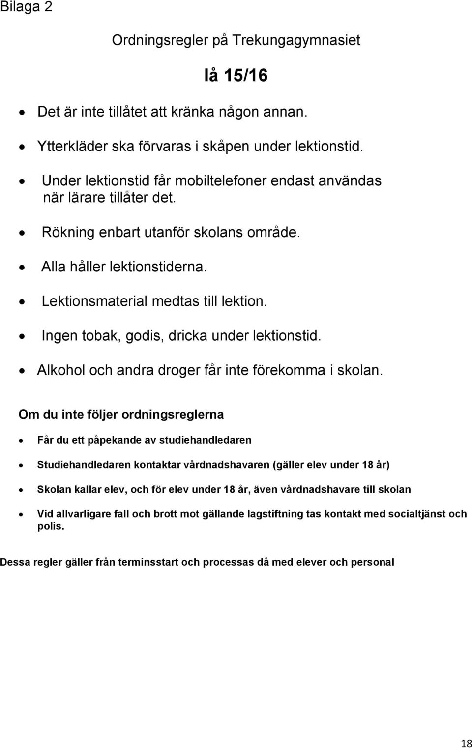 Ingen tobak, godis, dricka under lektionstid. Alkohol och andra droger får inte förekomma i skolan.