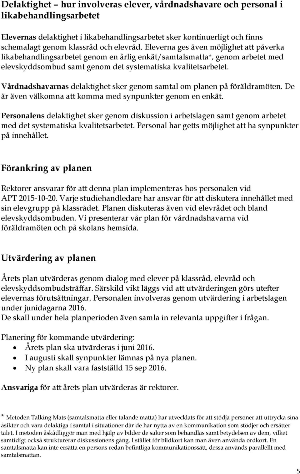 Vårdnadshavarnas delaktighet sker genom samtal om planen på föräldramöten. De är även välkomna att komma med synpunkter genom en enkät.