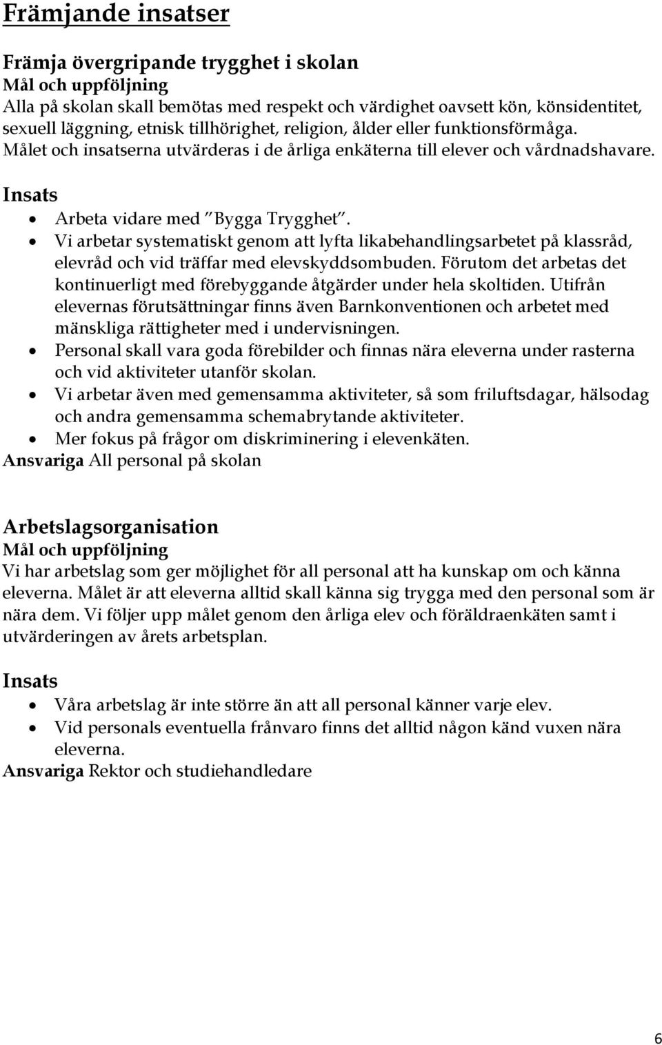 Vi arbetar systematiskt genom att lyfta likabehandlingsarbetet på klassråd, elevråd och vid träffar med elevskyddsombuden.