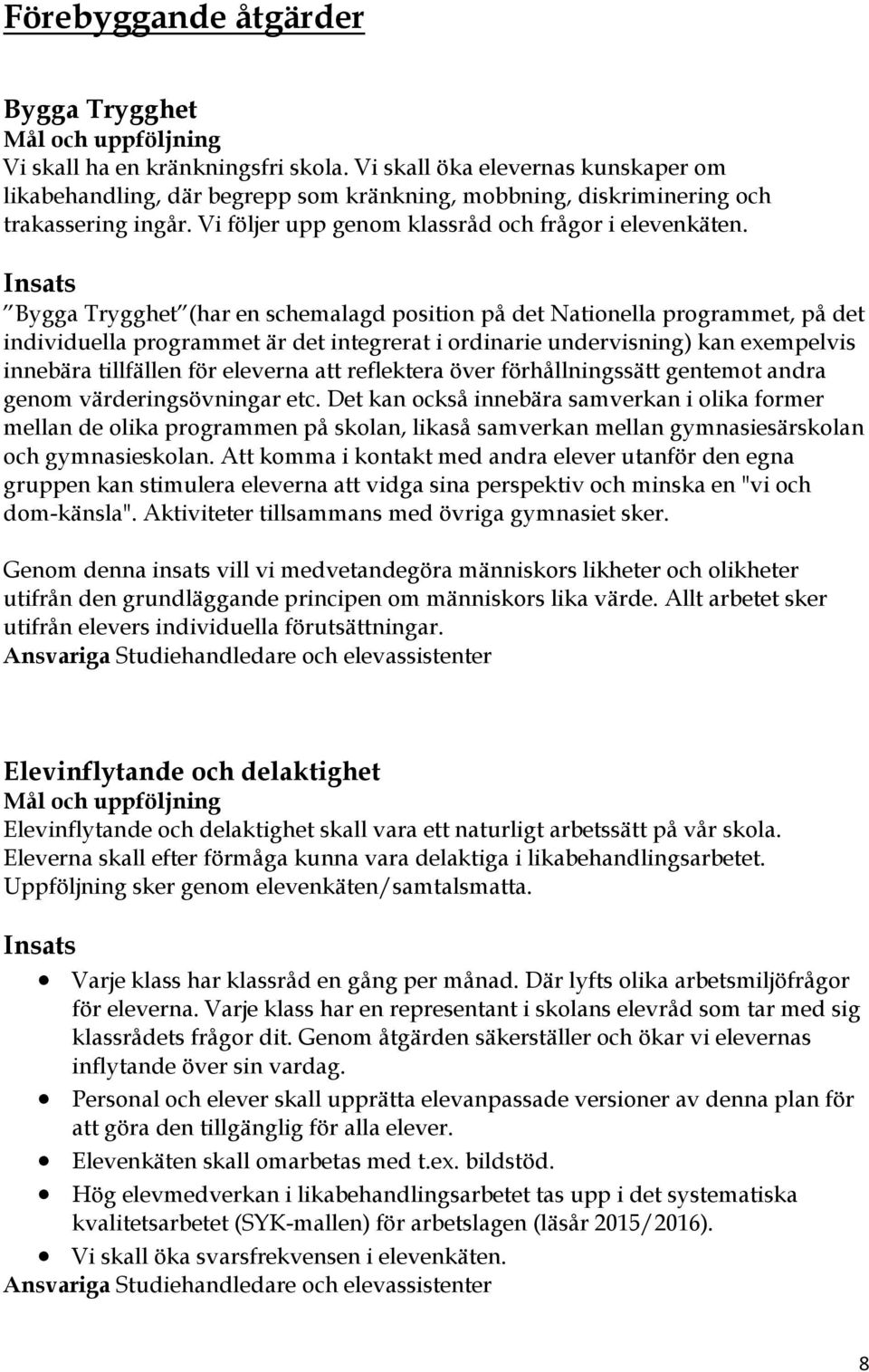 Insats Bygga Trygghet (har en schemalagd position på det Nationella programmet, på det individuella programmet är det integrerat i ordinarie undervisning) kan exempelvis innebära tillfällen för