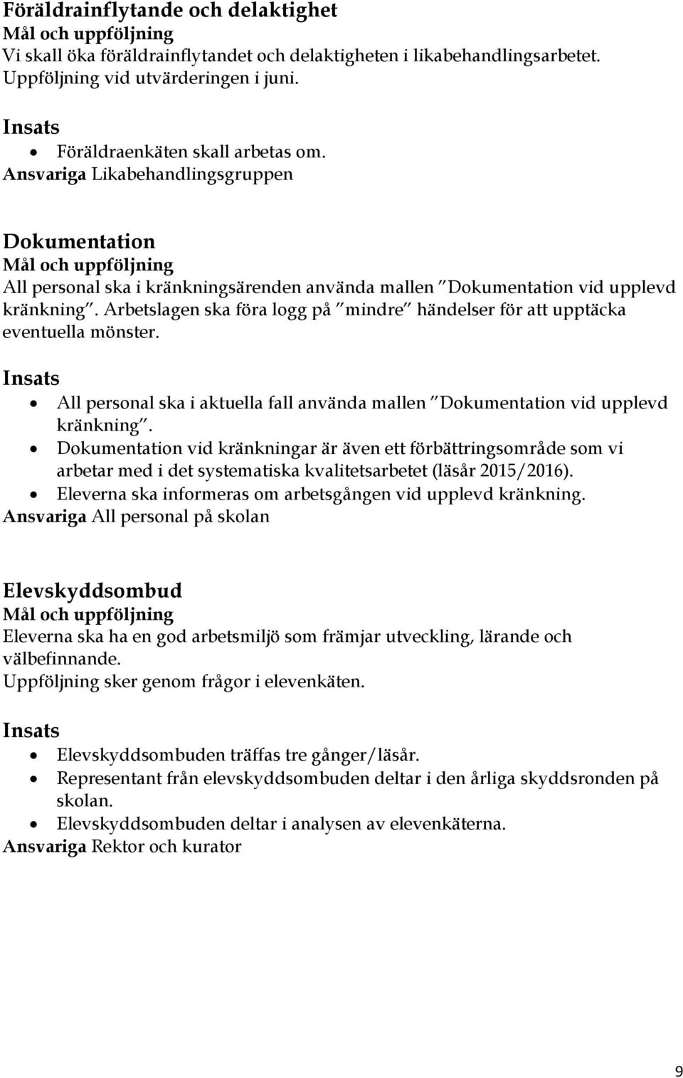 Arbetslagen ska föra logg på mindre händelser för att upptäcka eventuella mönster. Insats All personal ska i aktuella fall använda mallen Dokumentation vid upplevd kränkning.