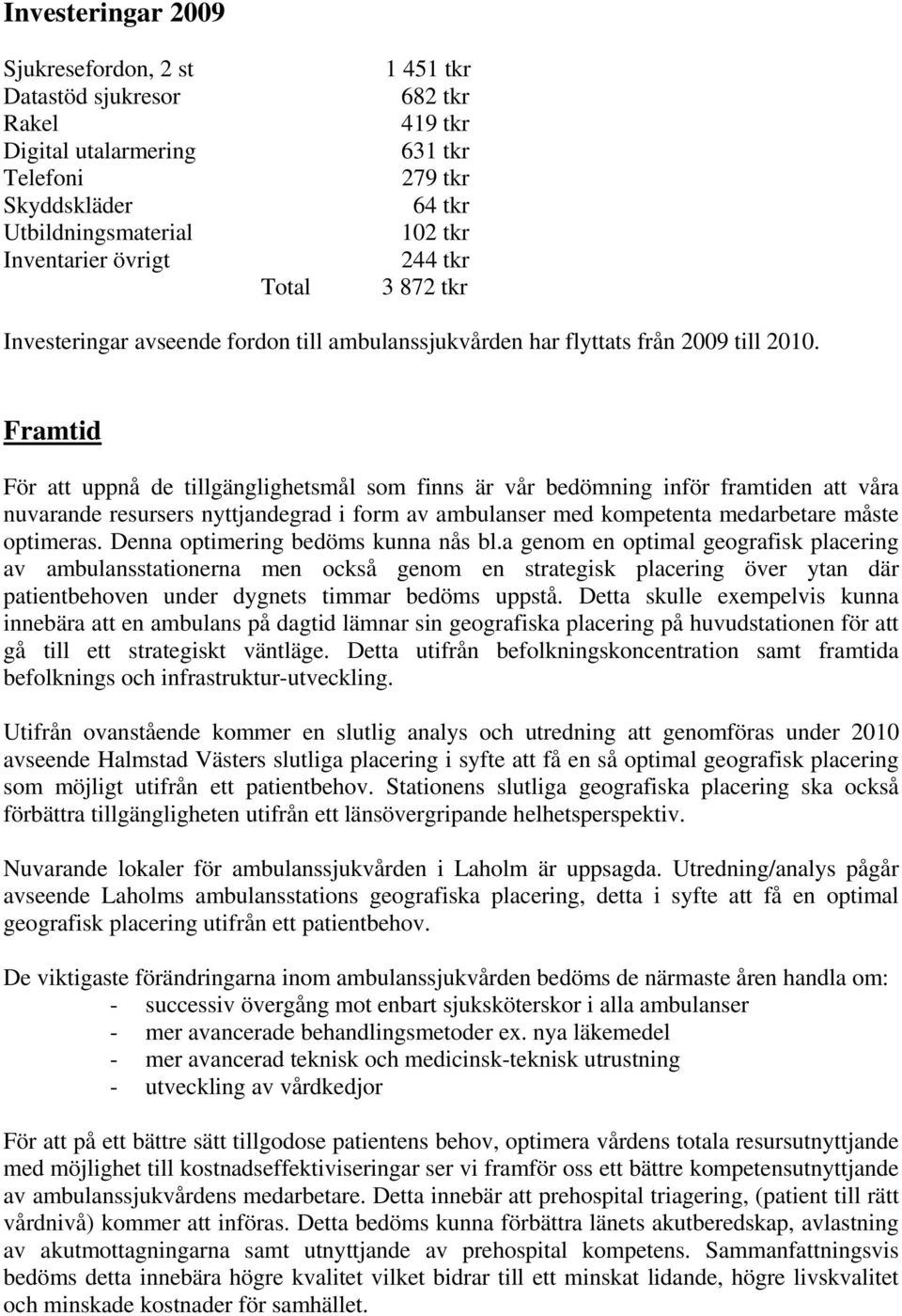 Framtid För att uppnå de tillgänglighetsmål som finns är vår bedömning inför framtiden att våra nuvarande resursers nyttjandegrad i form av ambulanser med kompetenta medarbetare måste optimeras.