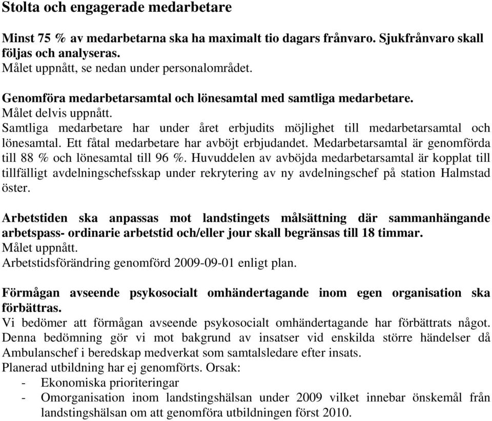 Ett fåtal medarbetare har avböjt erbjudandet. Medarbetarsamtal är genomförda till 88 % och lönesamtal till 96 %.