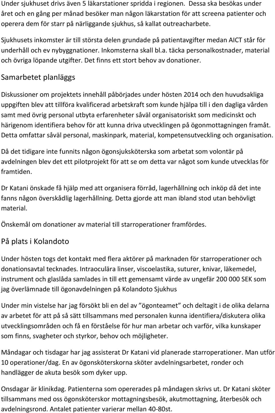 Sjukhusets inkomster är till största delen grundade på patientavgifter medan AICT står för underhåll och ev nybyggnationer. Inkomsterna skall bl.a. täcka personalkostnader, material och övriga löpande utgifter.