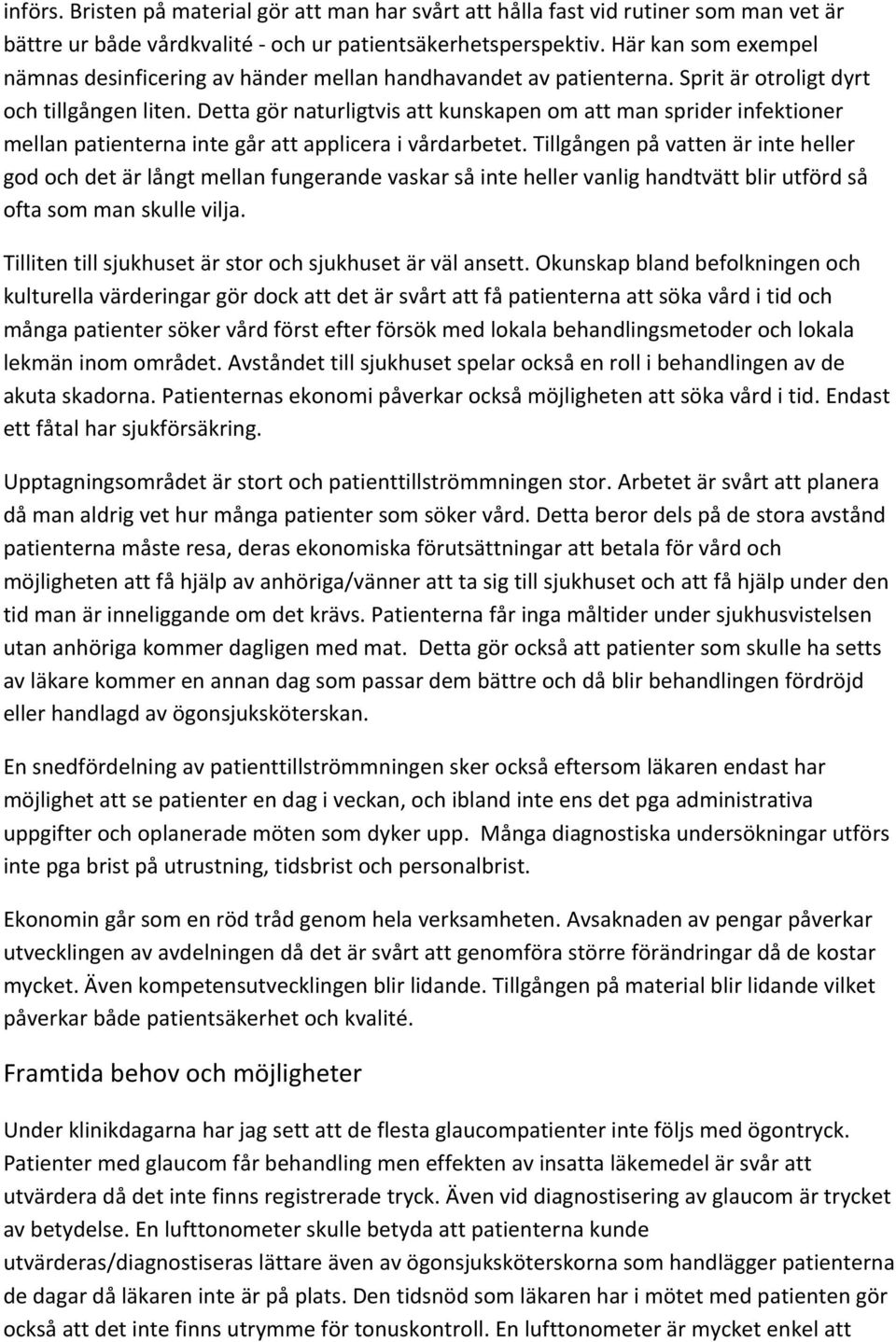 Detta gör naturligtvis att kunskapen om att man sprider infektioner mellan patienterna inte går att applicera i vårdarbetet.