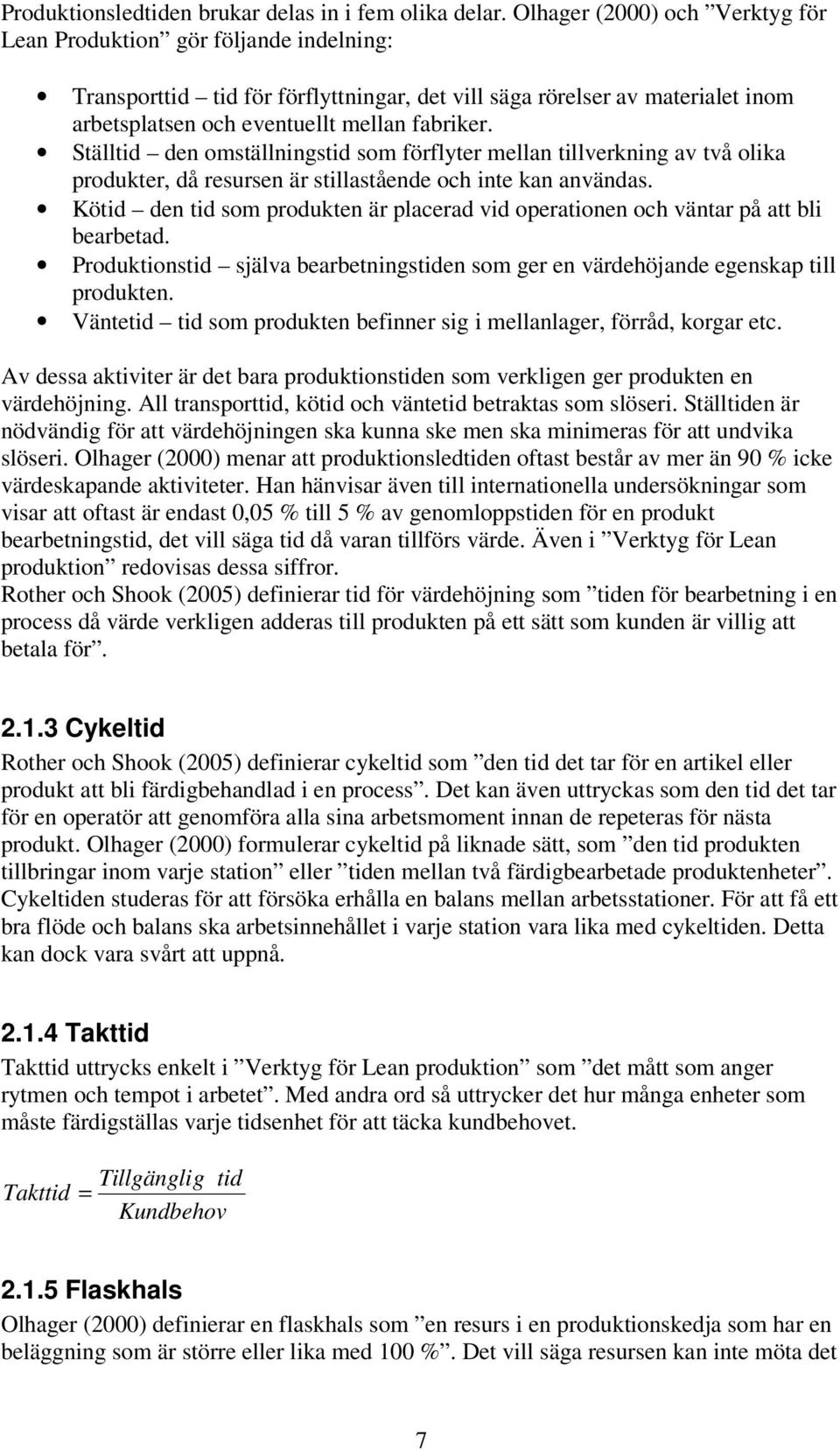 Ställtid den omställningstid som förflyter mellan tillverkning av två olika produkter, då resursen är stillastående och inte kan användas.