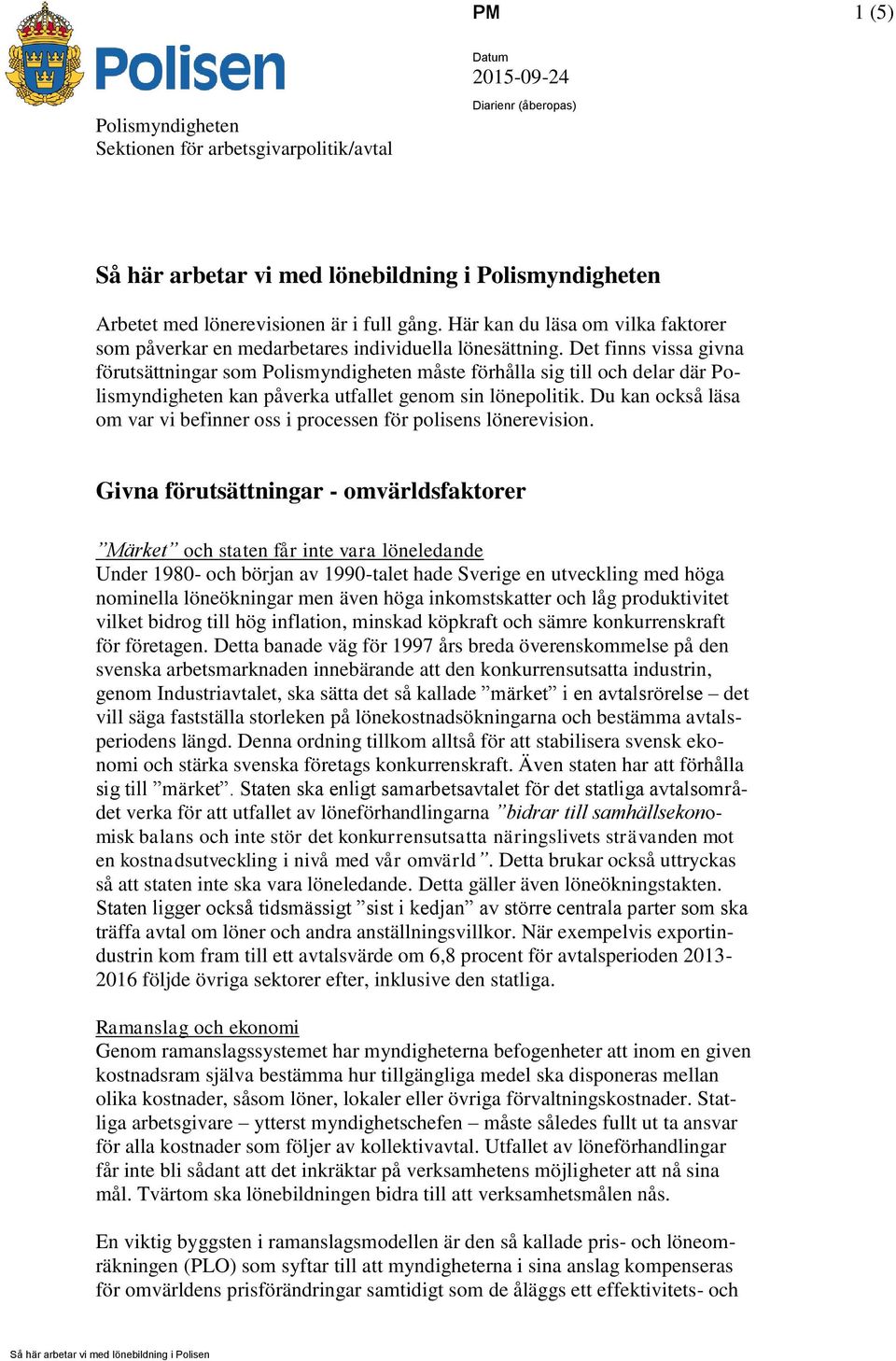 Det finns vissa givna förutsättningar som Polismyndigheten måste förhålla sig till och delar där Polismyndigheten kan påverka utfallet genom sin lönepolitik.