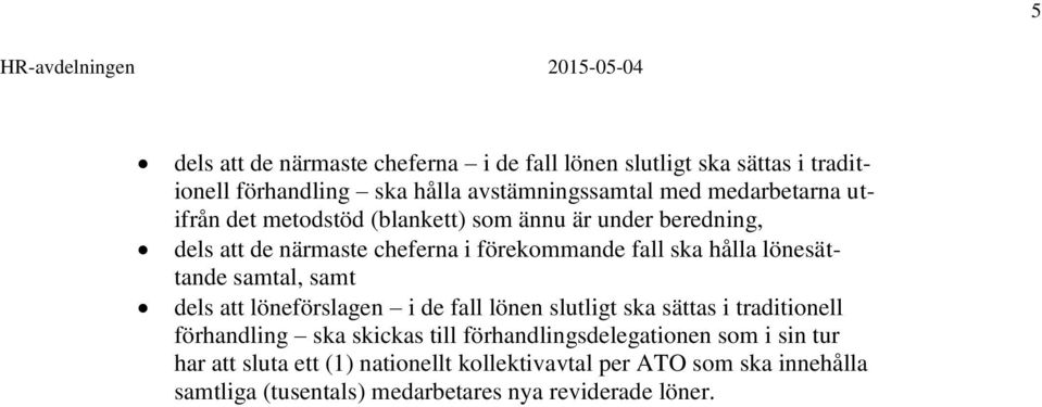 samtal, samt dels att löneförslagen i de fall lönen slutligt ska sättas i traditionell förhandling ska skickas till