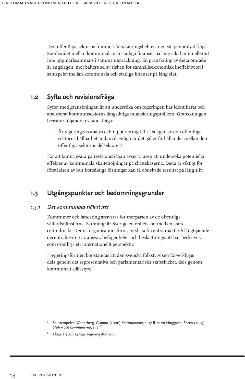 En granskning av detta område är angelägen, mot bakgrund av risken för samhällsekonomisk ineffektivitet i samspelet mellan kommunala och statliga finanser på lång sikt. 1.