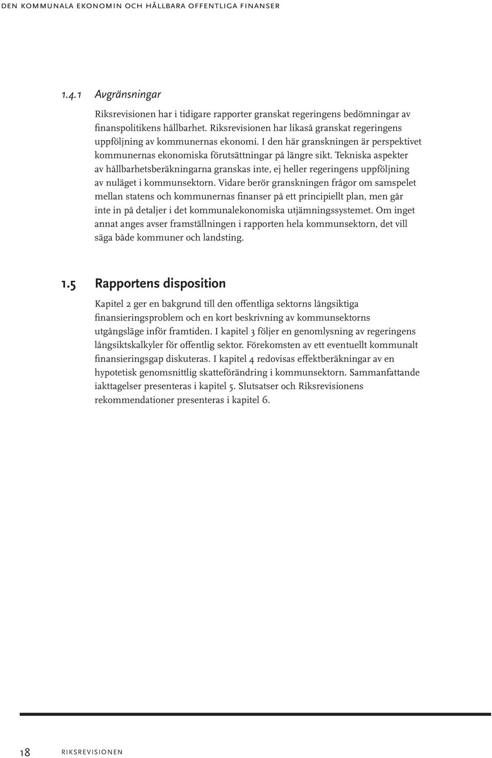 Tekniska aspekter av hållbarhetsberäkningarna granskas inte, ej heller regeringens uppföljning av nuläget i kommunsektorn.