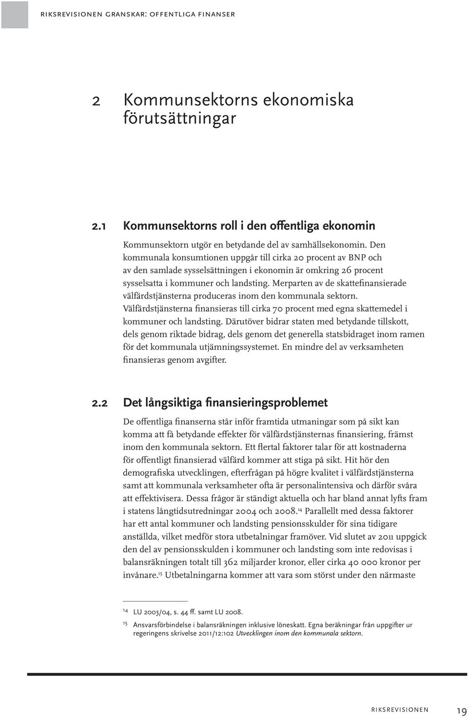 Merparten av de skattefinansierade välfärdstjänsterna produceras inom den kommunala sektorn. Välfärdstjänsterna finansieras till cirka 70 procent med egna skattemedel i kommuner och landsting.