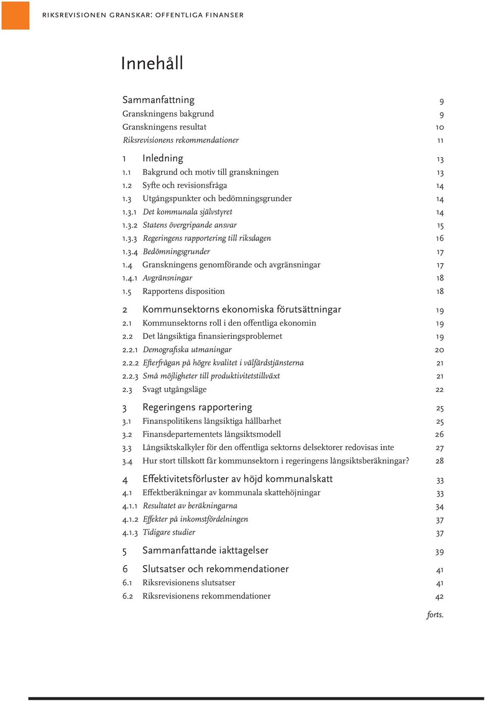 3.4 Bedömningsgrunder 17 1.4 Granskningens genomförande och avgränsningar 17 1.4.1 Avgränsningar 18 1.5 Rapportens disposition 18 2 Kommunsektorns ekonomiska förutsättningar 19 2.