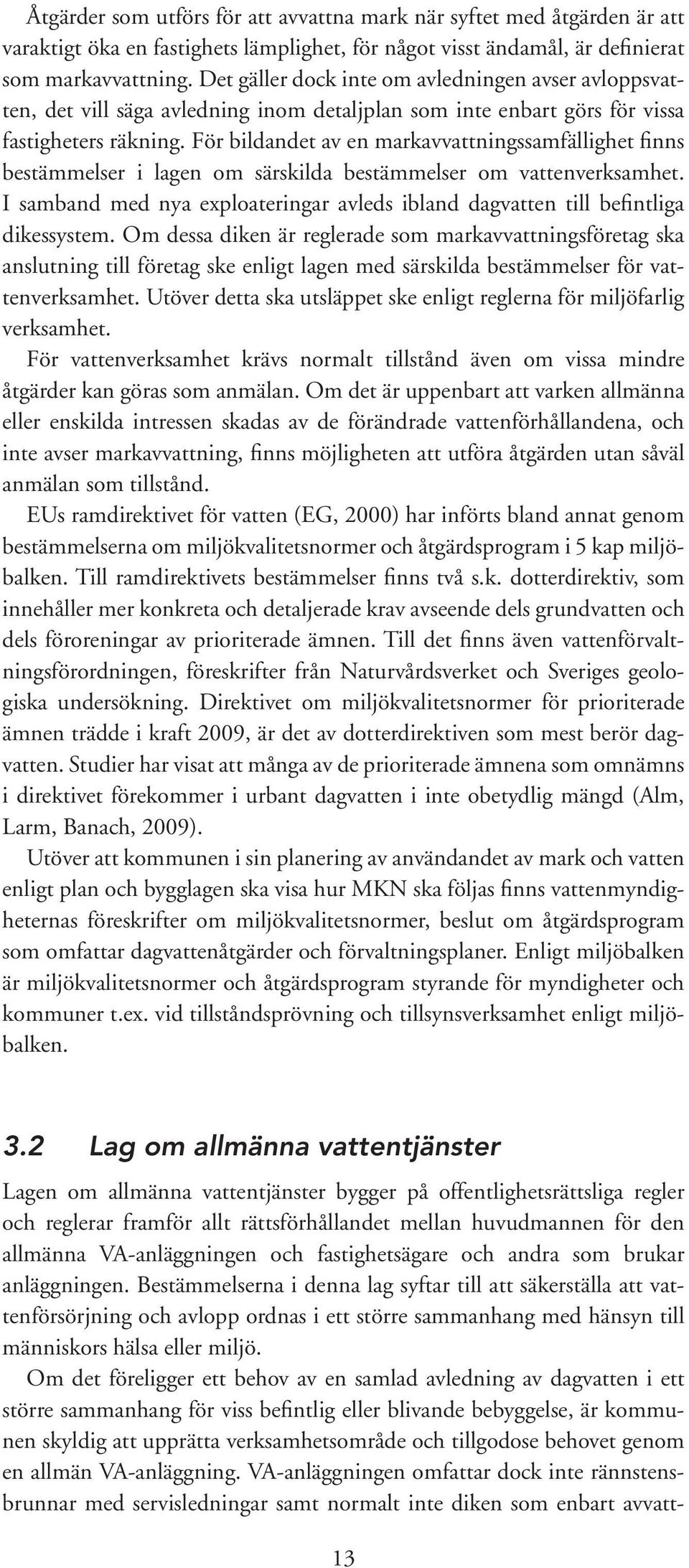 För bildandet av en markavvattningssamfällighet finns bestämmelser i lagen om särskilda bestämmelser om vattenverksamhet.