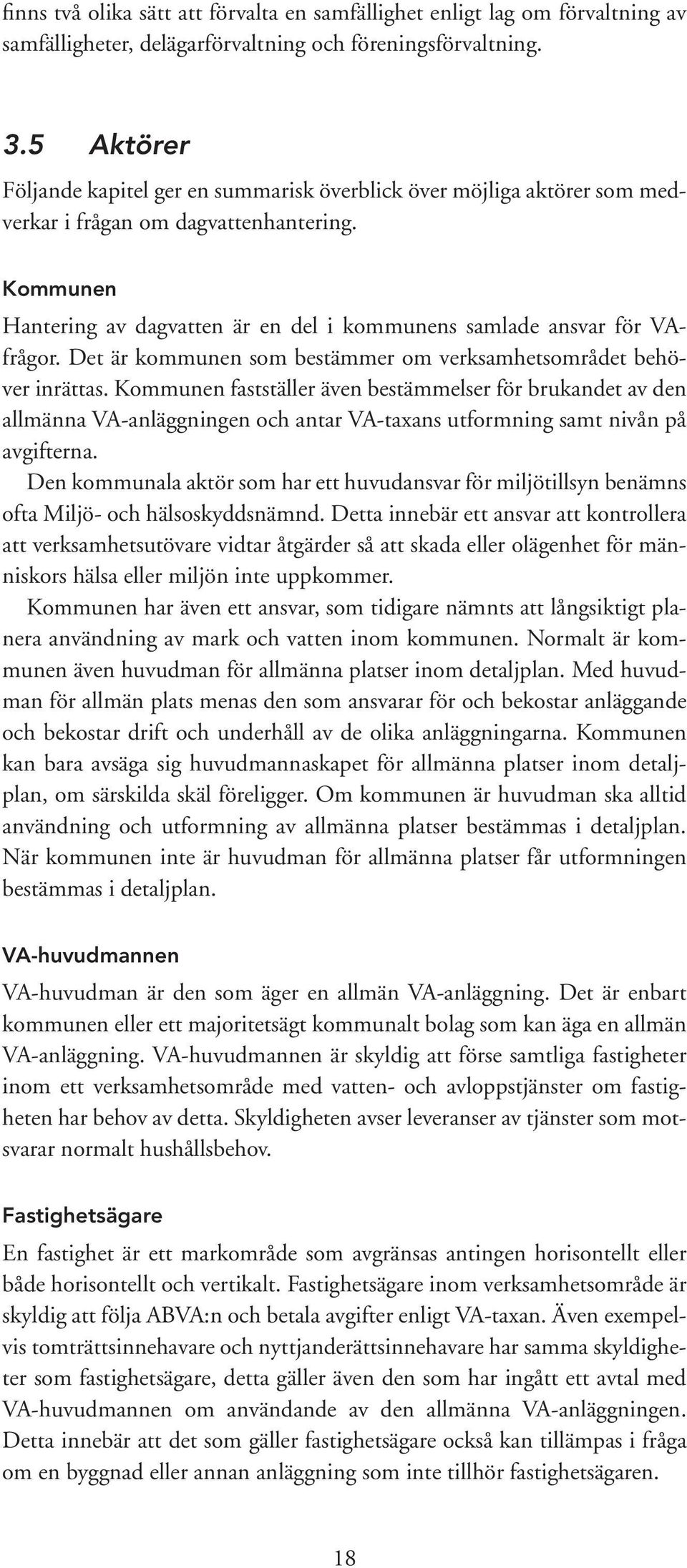 Kommunen Hantering av dagvatten är en del i kommunens samlade ansvar för VAfrågor. Det är kommunen som bestämmer om verksamhetsområdet behöver inrättas.