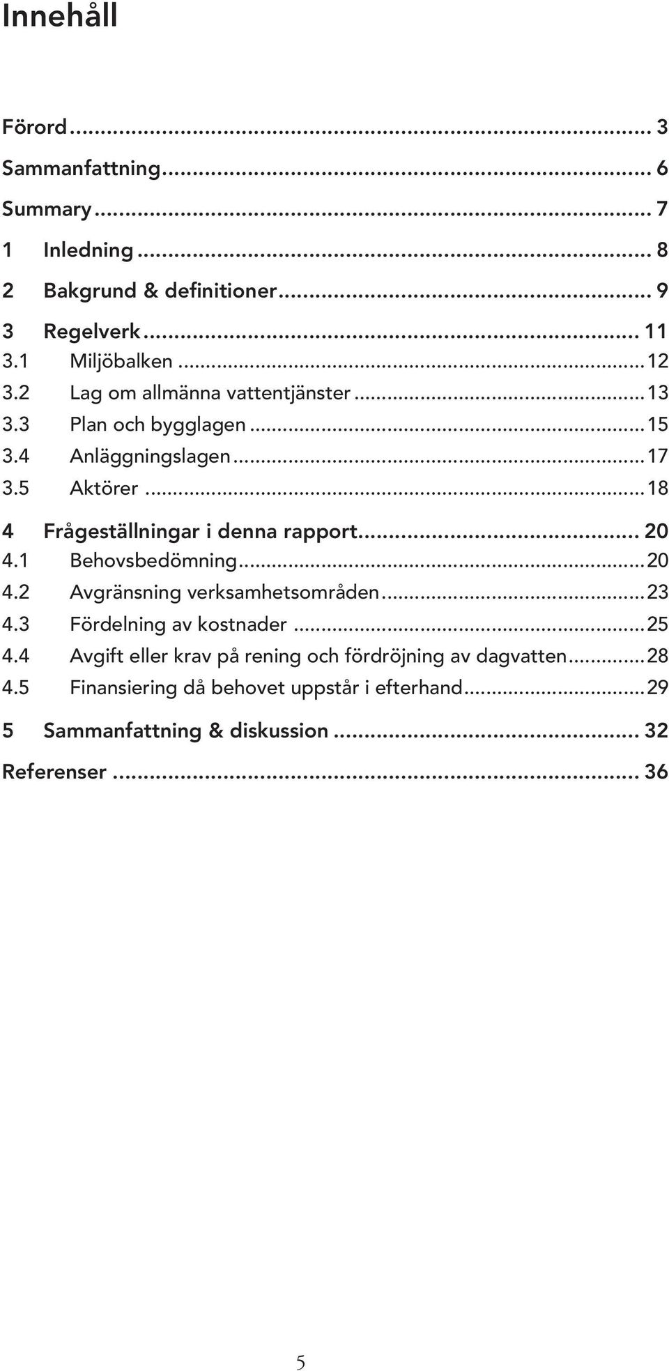 ..18 4 Frågeställningar i denna rapport... 20 4.1 Behovsbedömning...20 4.2 Avgränsning verksamhetsområden...23 4.3 Fördelning av kostnader.